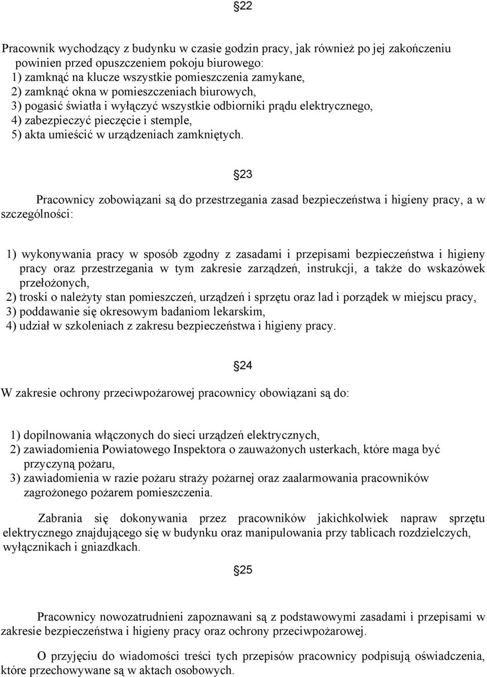 23 Pracownicy zobowiązani są do przestrzegania zasad bezpieczeństwa i higieny pracy, a w szczególności: 1) wykonywania pracy w sposób zgodny z zasadami i przepisami bezpieczeństwa i higieny pracy