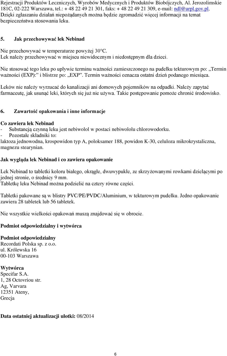 Jak przechowywać lek Nebinad Nie przechowywać w temperaturze powyżej 30 C. Lek należy przechowywać w miejscu niewidocznym i niedostępnym dla dzieci.