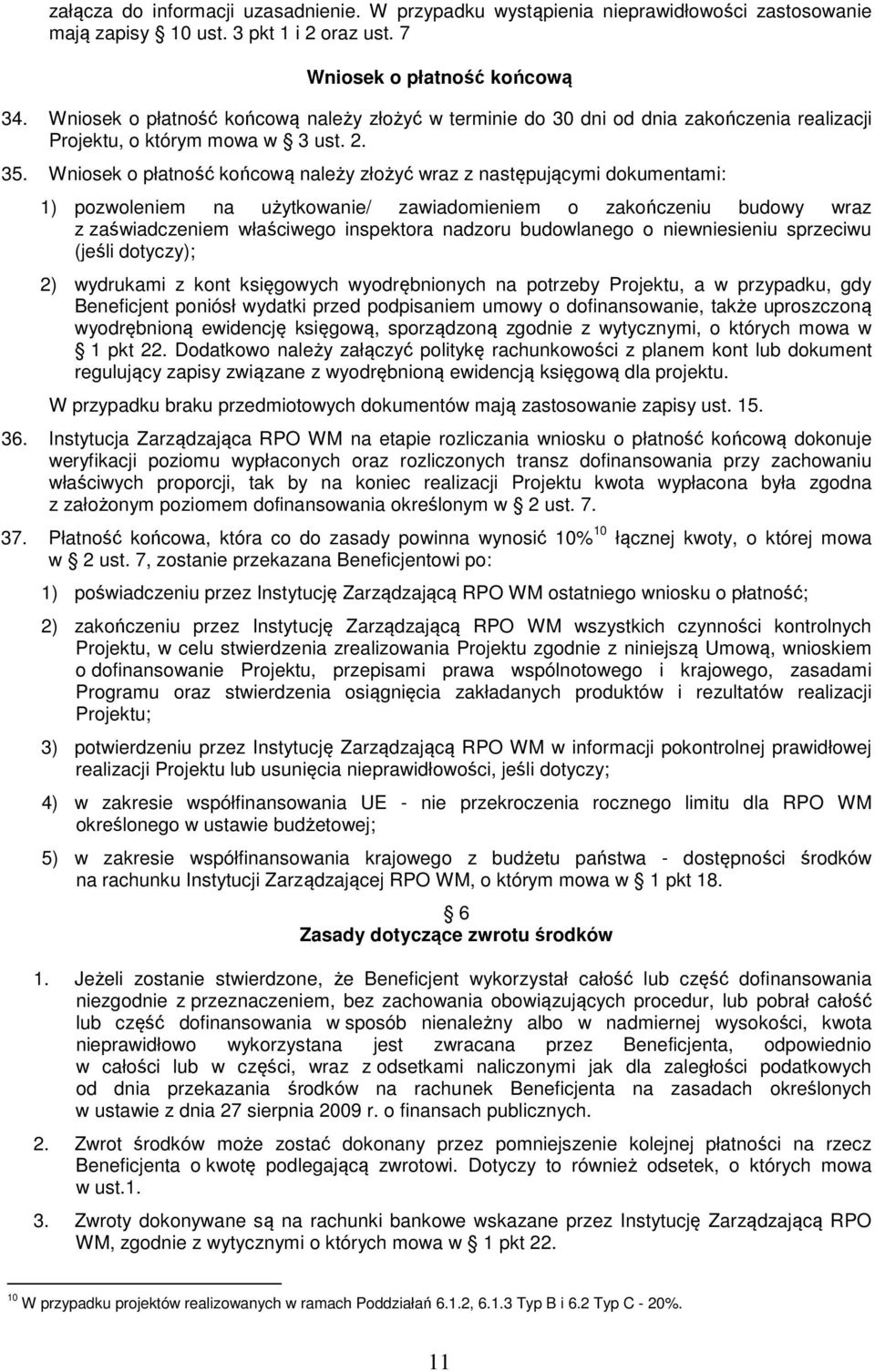 Wniosek o płatność końcową należy złożyć wraz z następującymi dokumentami: 1) pozwoleniem na użytkowanie/ zawiadomieniem o zakończeniu budowy wraz z zaświadczeniem właściwego inspektora nadzoru