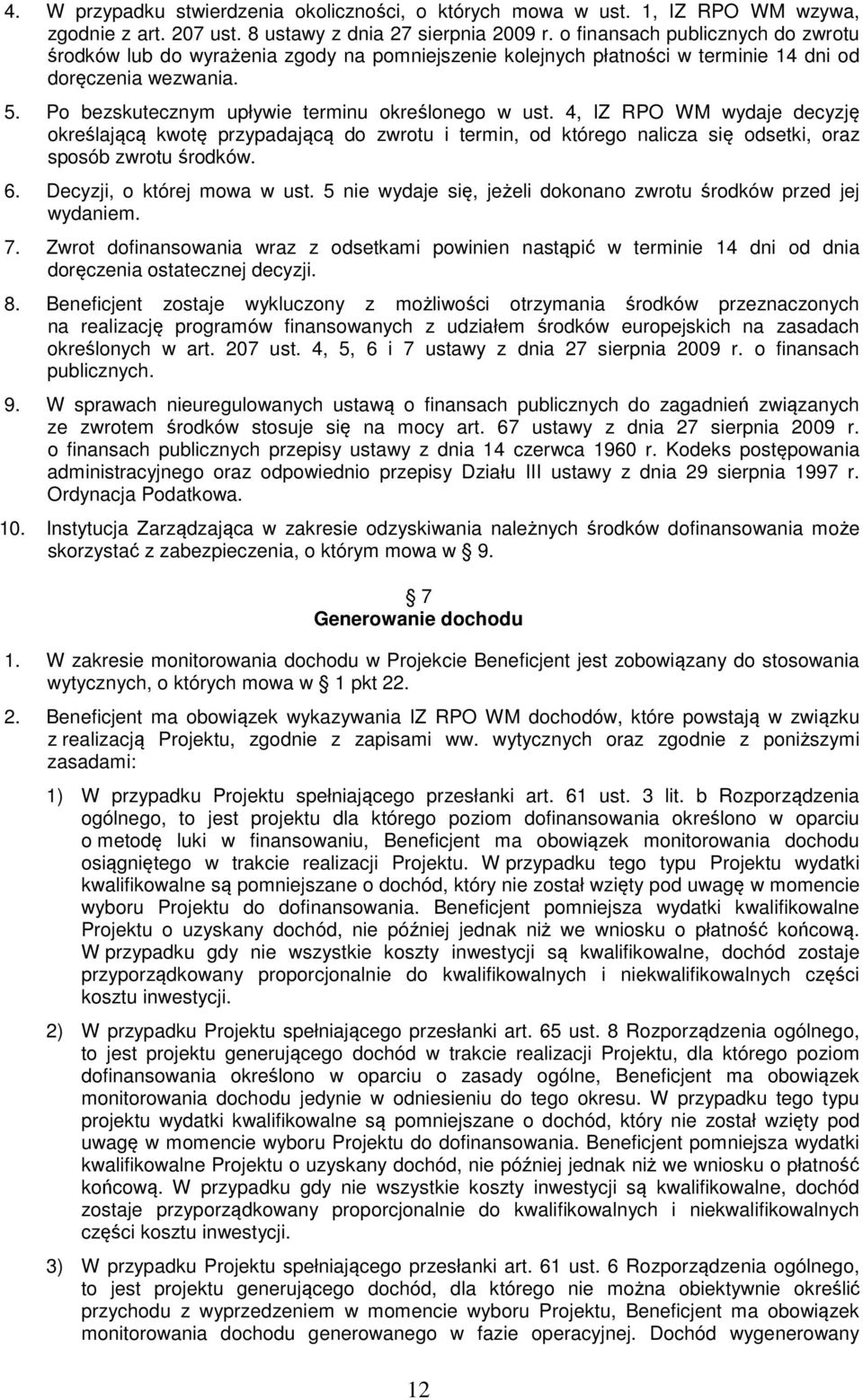 4, IZ RPO WM wydaje decyzję określającą kwotę przypadającą do zwrotu i termin, od którego nalicza się odsetki, oraz sposób zwrotu środków. 6. Decyzji, o której mowa w ust.