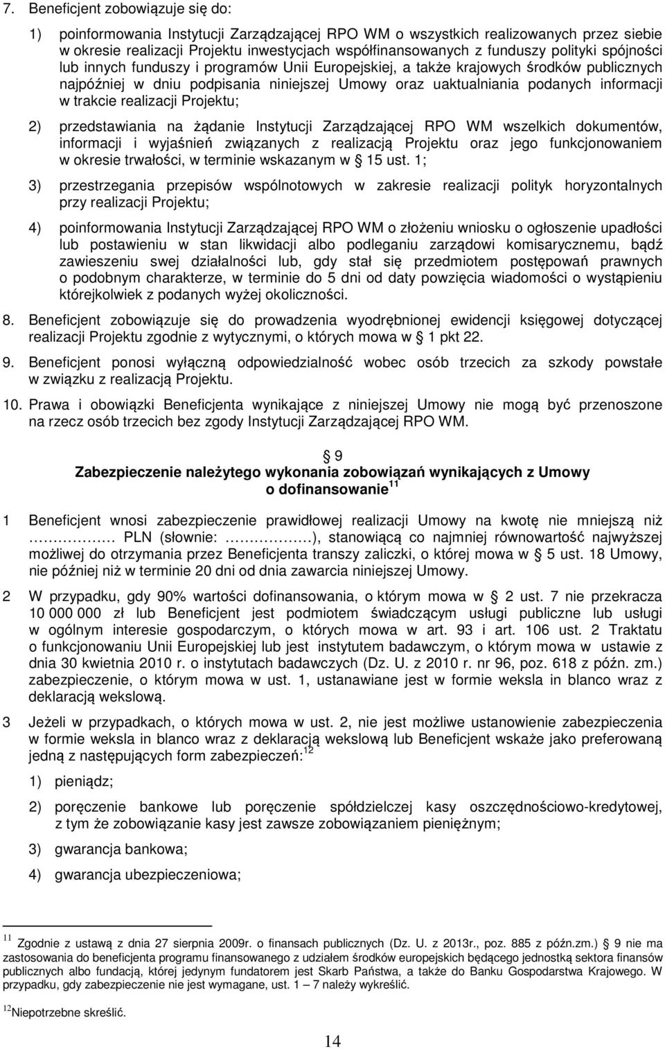 trakcie realizacji Projektu; 2) przedstawiania na żądanie Instytucji Zarządzającej RPO WM wszelkich dokumentów, informacji i wyjaśnień związanych z realizacją Projektu oraz jego funkcjonowaniem w