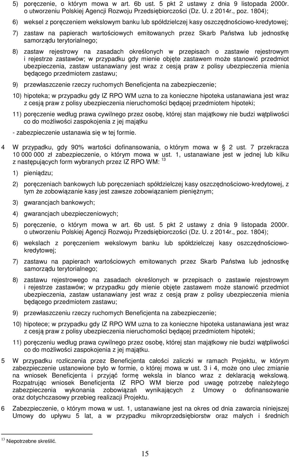 terytorialnego; 8) zastaw rejestrowy na zasadach określonych w przepisach o zastawie rejestrowym i rejestrze zastawów; w przypadku gdy mienie objęte zastawem może stanowić przedmiot ubezpieczenia,