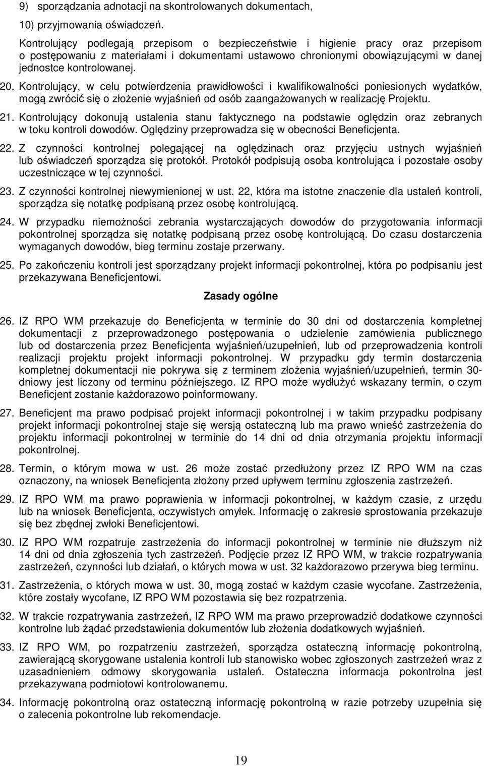 Kontrolujący, w celu potwierdzenia prawidłowości i kwalifikowalności poniesionych wydatków, mogą zwrócić się o złożenie wyjaśnień od osób zaangażowanych w realizację Projektu. 21.