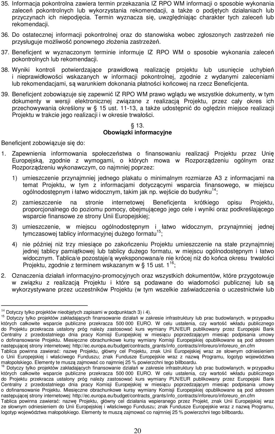 Do ostatecznej informacji pokontrolnej oraz do stanowiska wobec zgłoszonych zastrzeżeń nie przysługuje możliwość ponownego złożenia zastrzeżeń. 37.