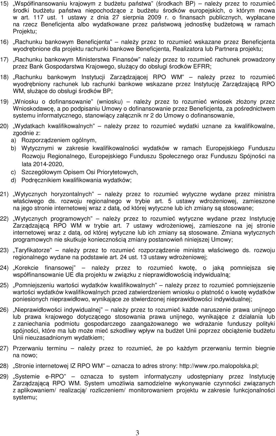 o finansach publicznych, wypłacane na rzecz Beneficjenta albo wydatkowane przez państwową jednostkę budżetową w ramach Projektu; 16) Rachunku bankowym Beneficjenta należy przez to rozumieć wskazane