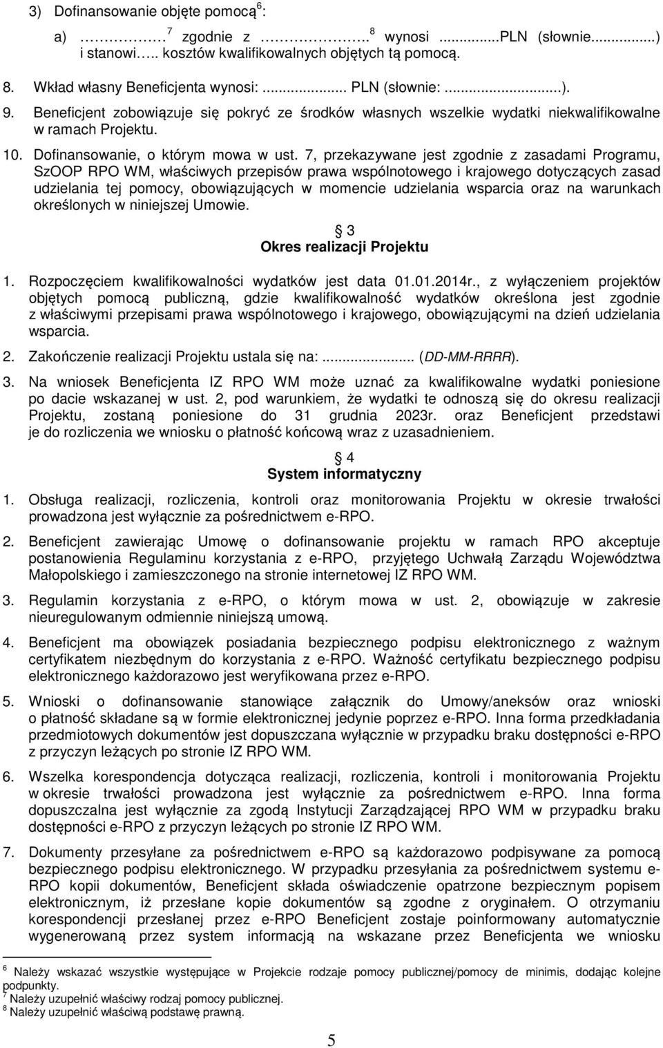 7, przekazywane jest zgodnie z zasadami Programu, SzOOP RPO WM, właściwych przepisów prawa wspólnotowego i krajowego dotyczących zasad udzielania tej pomocy, obowiązujących w momencie udzielania