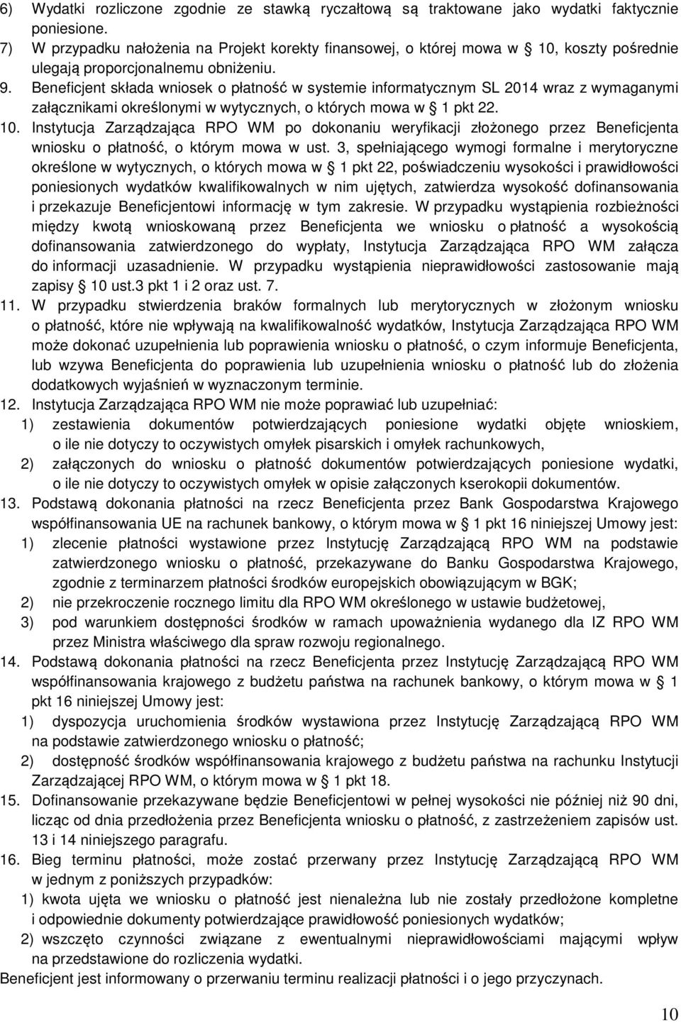 Beneficjent składa wniosek o płatność w systemie informatycznym SL 2014 wraz z wymaganymi załącznikami określonymi w wytycznych, o których mowa w 1 pkt 22. 10.