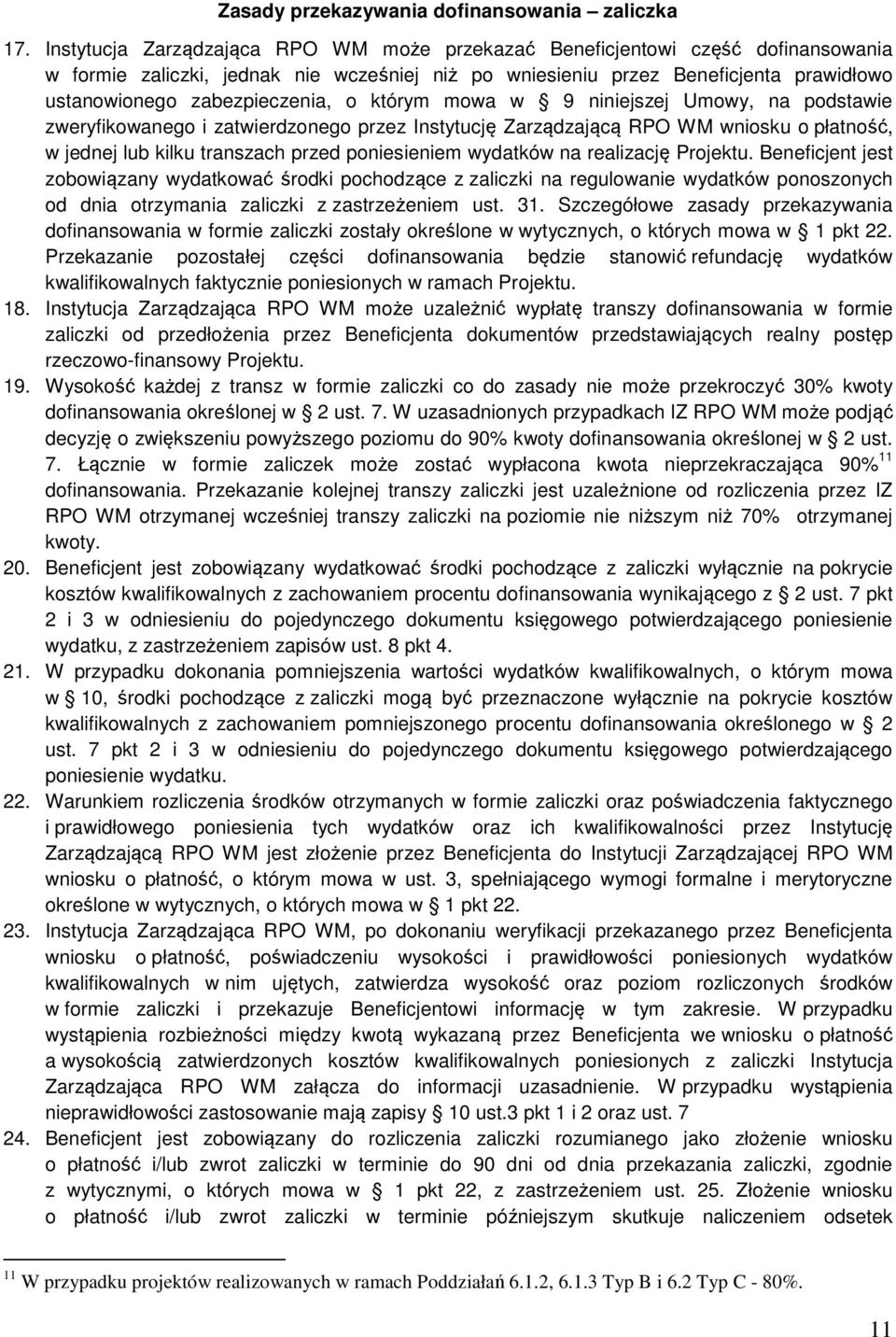 o którym mowa w 9 niniejszej Umowy, na podstawie zweryfikowanego i zatwierdzonego przez Instytucję Zarządzającą RPO WM wniosku o płatność, w jednej lub kilku transzach przed poniesieniem wydatków na