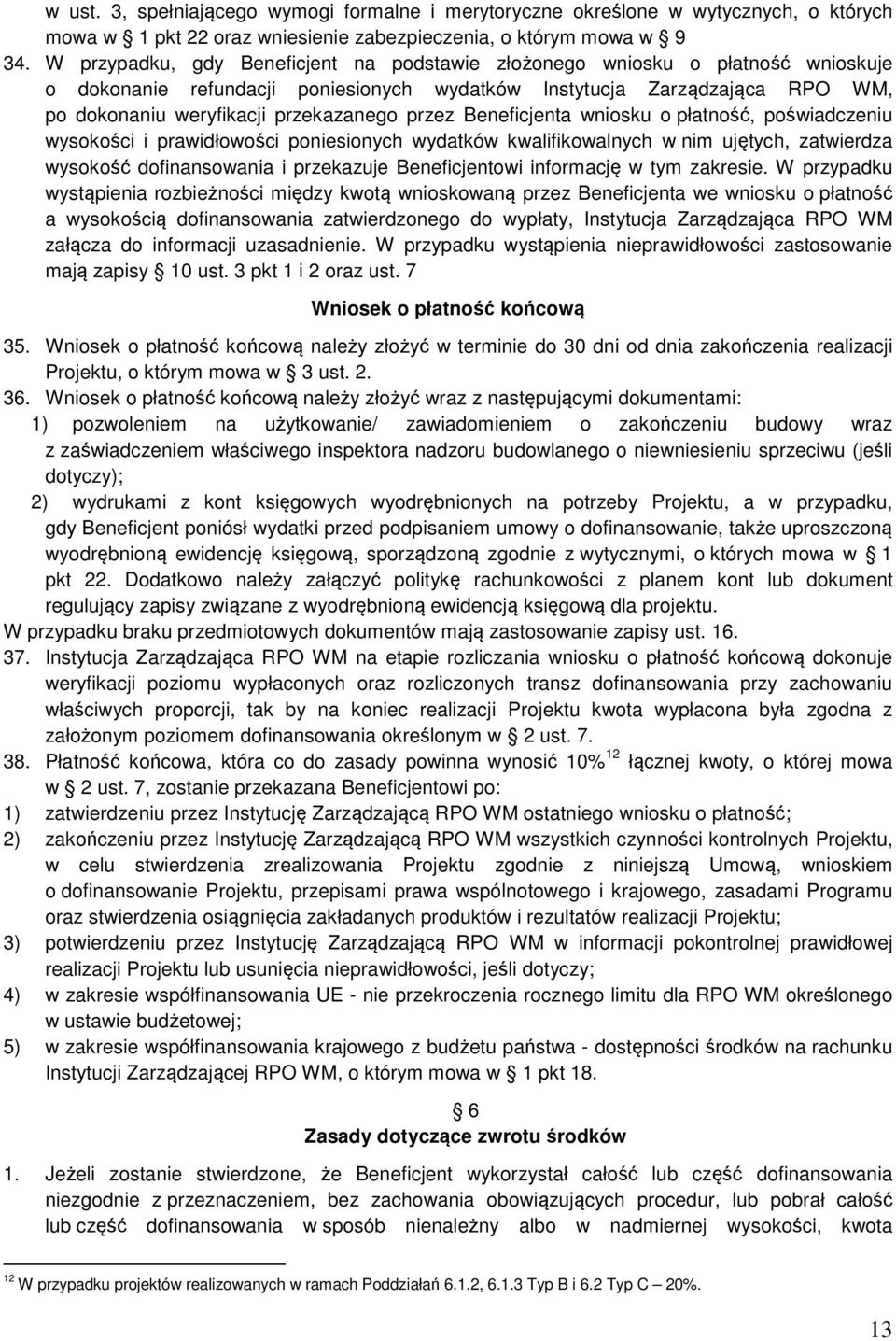 przez Beneficjenta wniosku o płatność, poświadczeniu wysokości i prawidłowości poniesionych wydatków kwalifikowalnych w nim ujętych, zatwierdza wysokość dofinansowania i przekazuje Beneficjentowi