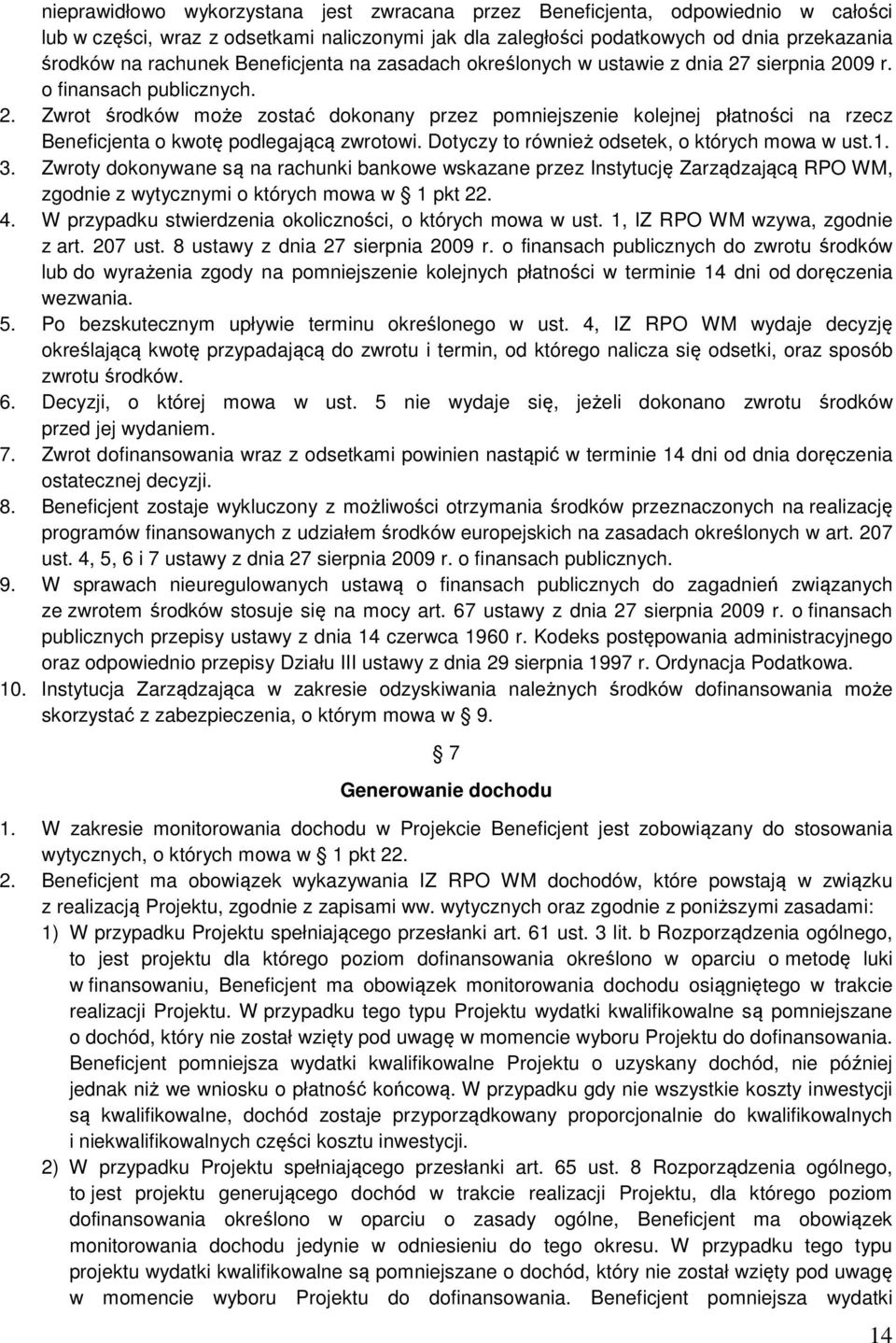 Dotyczy to również odsetek, o których mowa w ust.1. 3. Zwroty dokonywane są na rachunki bankowe wskazane przez Instytucję Zarządzającą RPO WM, zgodnie z wytycznymi o których mowa w 1 pkt 22. 4.