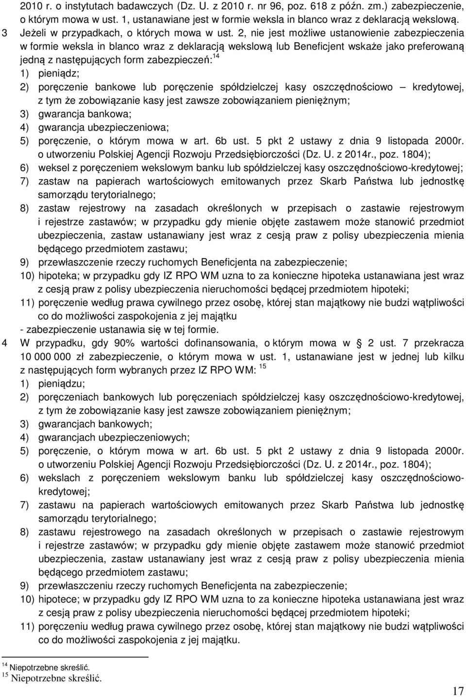 2, nie jest możliwe ustanowienie zabezpieczenia w formie weksla in blanco wraz z deklaracją wekslową lub Beneficjent wskaże jako preferowaną jedną z następujących form zabezpieczeń: 14 1) pieniądz;