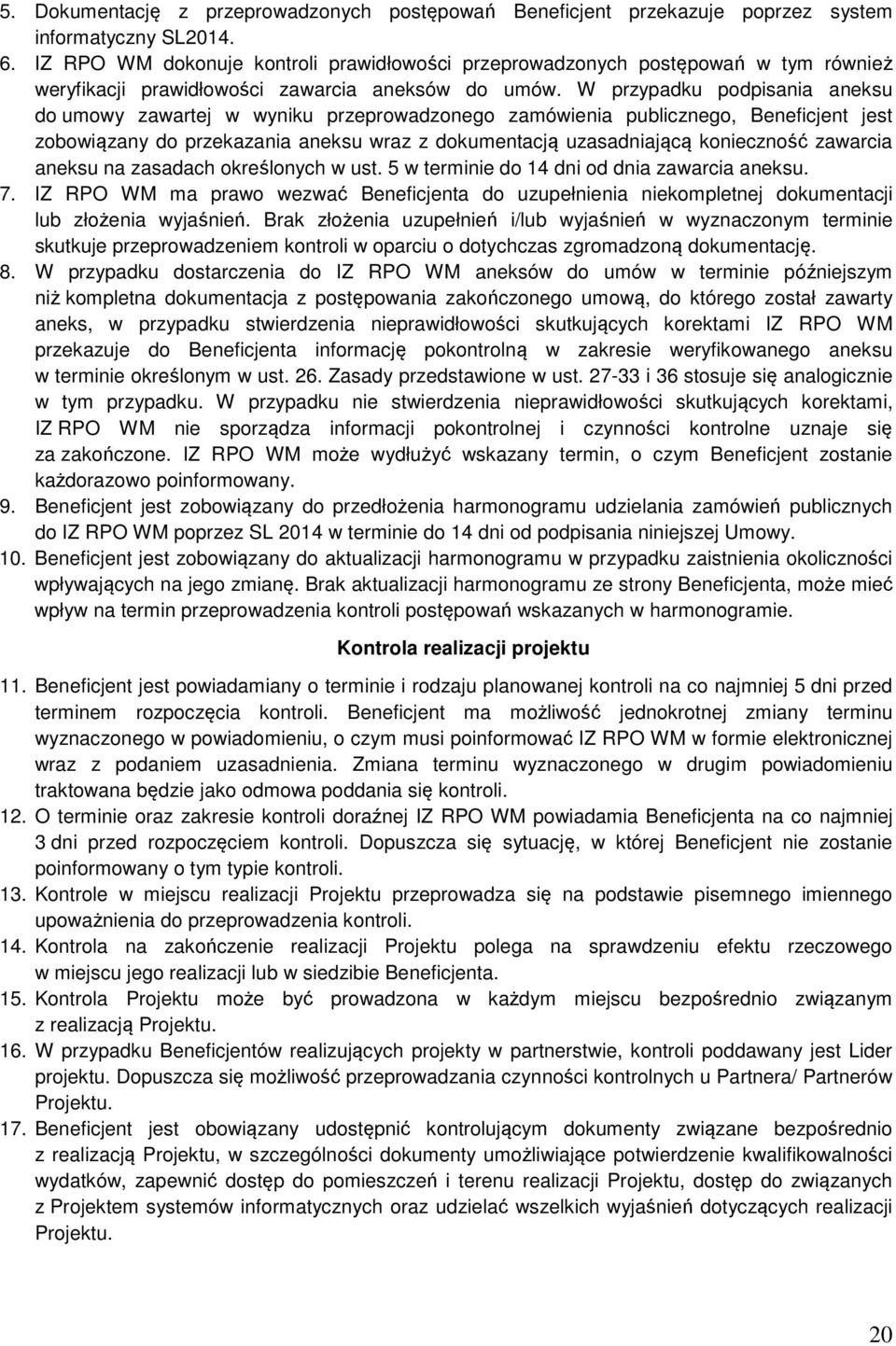 W przypadku podpisania aneksu do umowy zawartej w wyniku przeprowadzonego zamówienia publicznego, Beneficjent jest zobowiązany do przekazania aneksu wraz z dokumentacją uzasadniającą konieczność