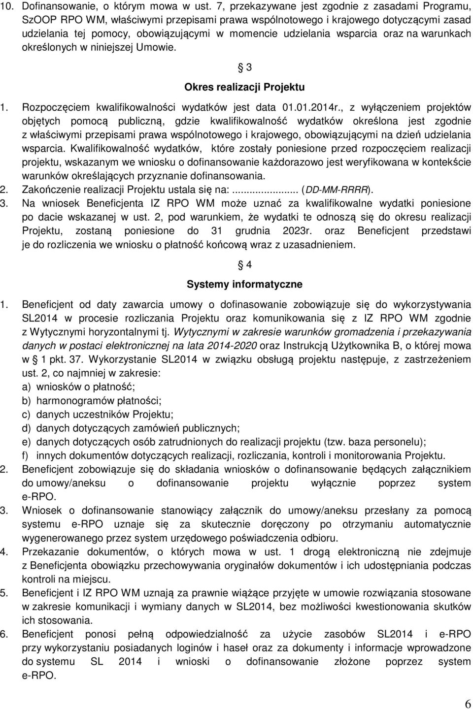 wsparcia oraz na warunkach określonych w niniejszej Umowie. 3 Okres realizacji Projektu 1. Rozpoczęciem kwalifikowalności wydatków jest data 01.01.2014r.