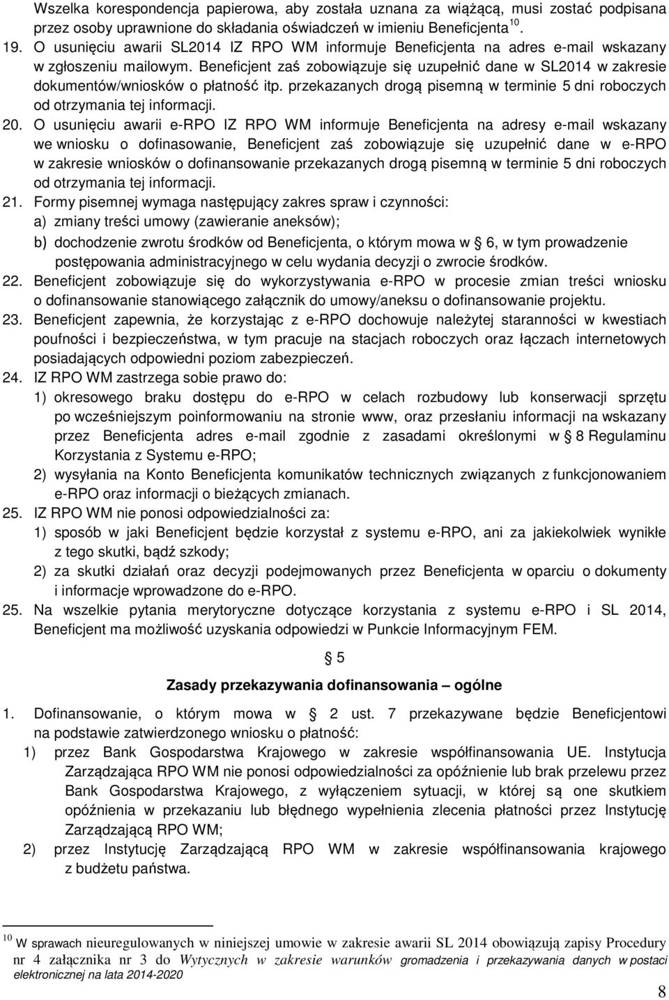 Beneficjent zaś zobowiązuje się uzupełnić dane w SL2014 w zakresie dokumentów/wniosków o płatność itp. przekazanych drogą pisemną w terminie 5 dni roboczych od otrzymania tej informacji. 20.