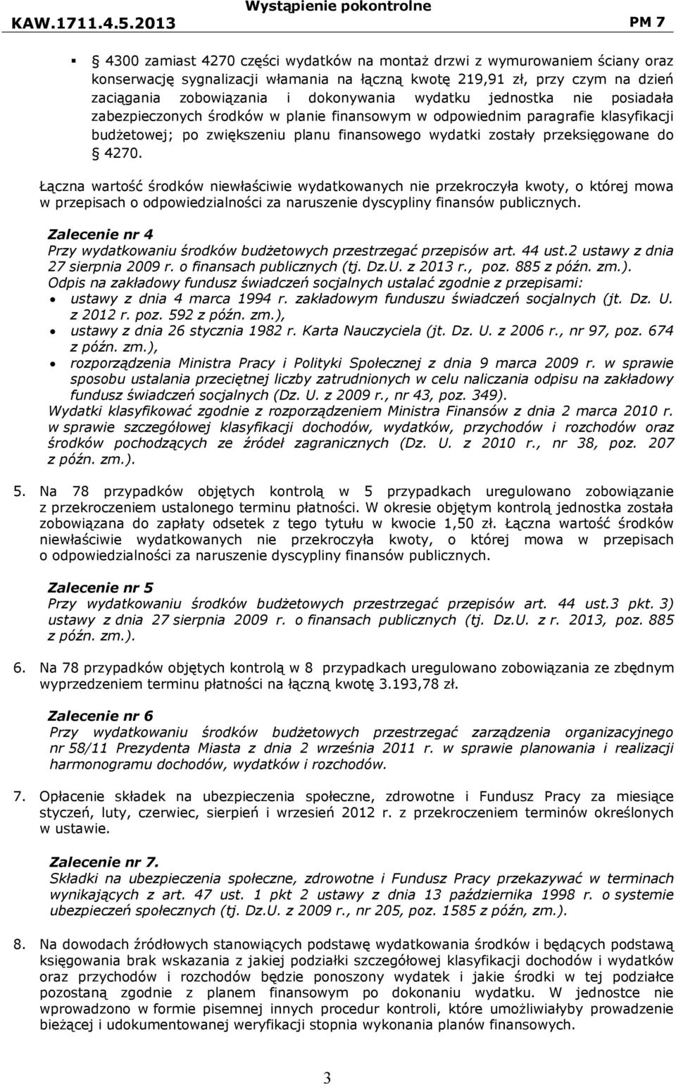 Łączna wartość środków niewłaściwie wydatkowanych nie przekroczyła kwoty, o której mowa w przepisach o odpowiedzialności za naruszenie dyscypliny finansów publicznych.