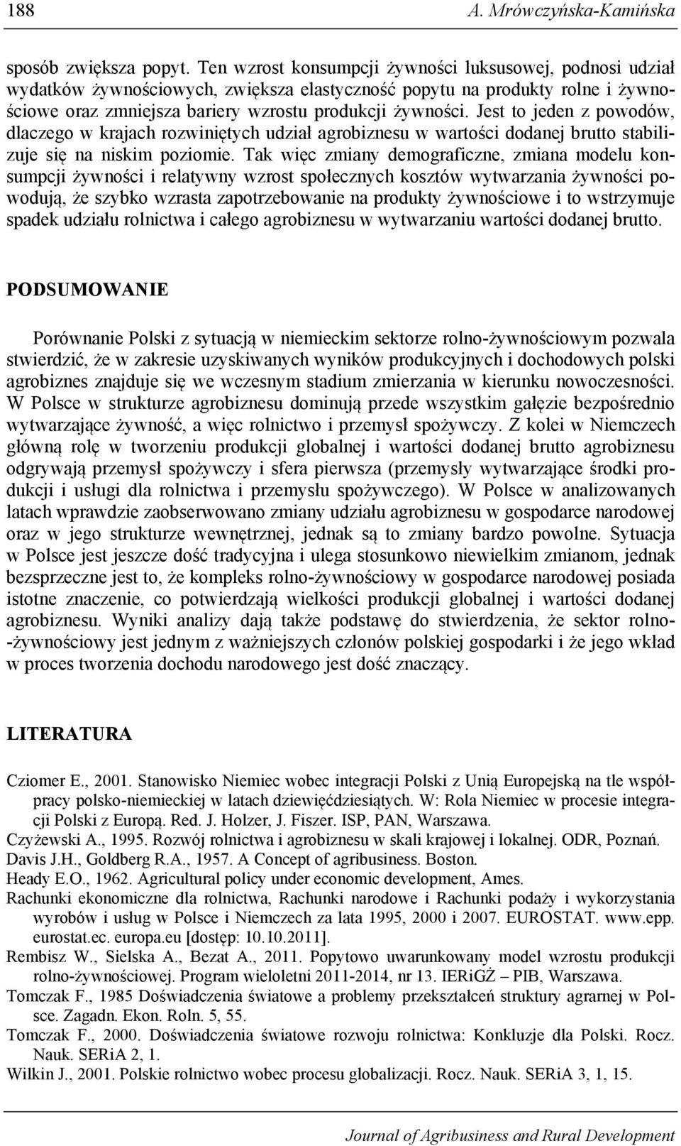Jest to jeden z powodów, dlaczego w krajach rozwiniętych udział agrobiznesu w wartości dodanej brutto stabilizuje się na niskim poziomie.