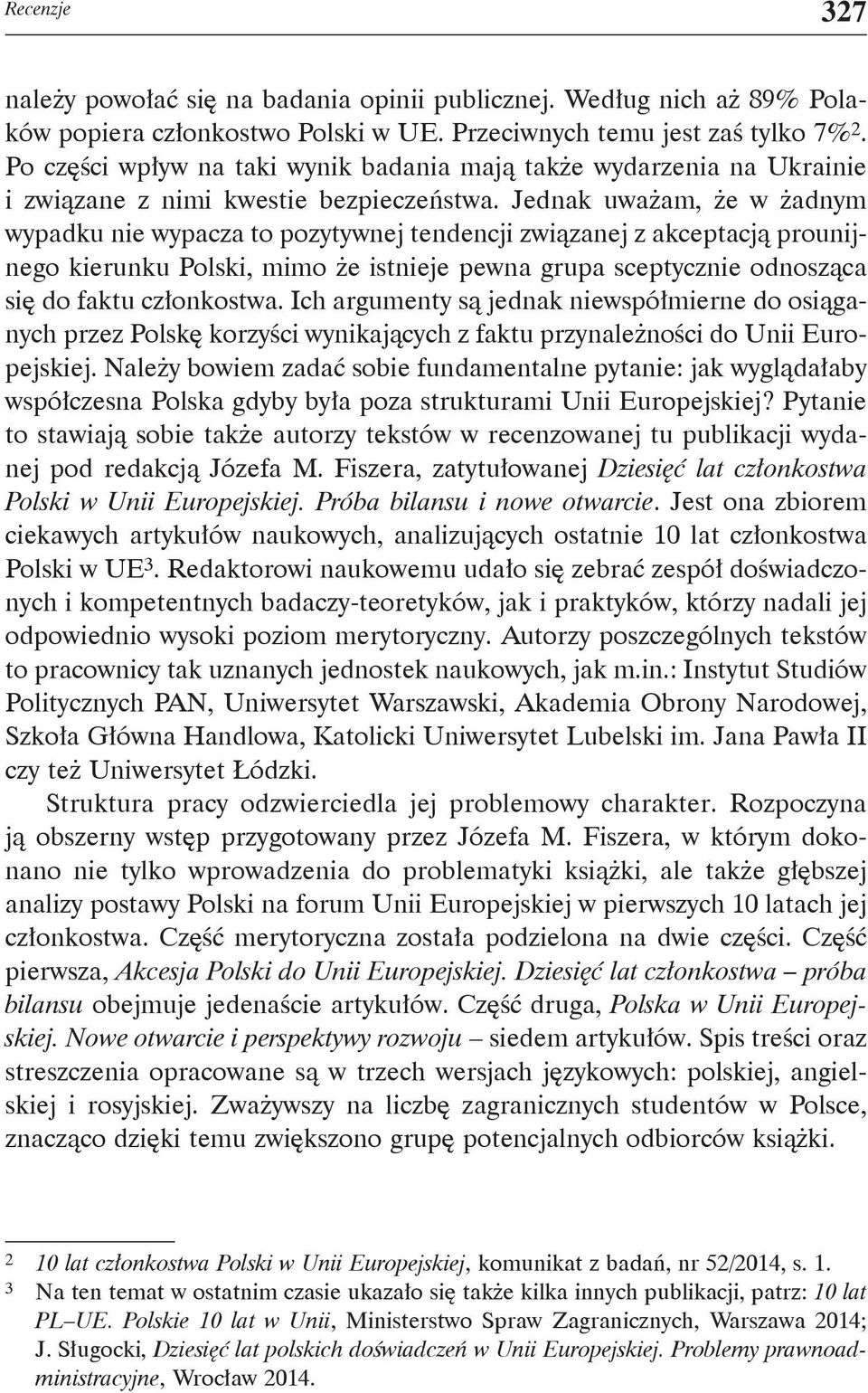 Jednak uważam, że w żadnym wypadku nie wypacza to pozytywnej tendencji związanej z akceptacją prounijnego kierunku Polski, mimo że istnieje pewna grupa sceptycznie odnosząca się do faktu członkostwa.