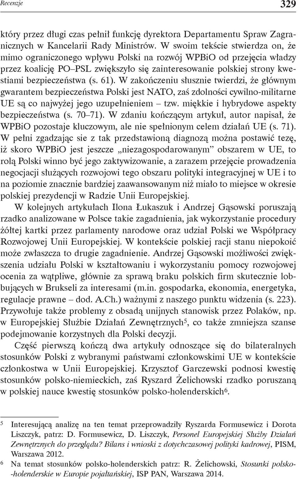 61). W zakończeniu słusznie twierdzi, że głównym gwarantem bezpieczeństwa Polski jest NATO, zaś zdolności cywilno-militarne UE są co najwyżej jego uzupełnieniem tzw.