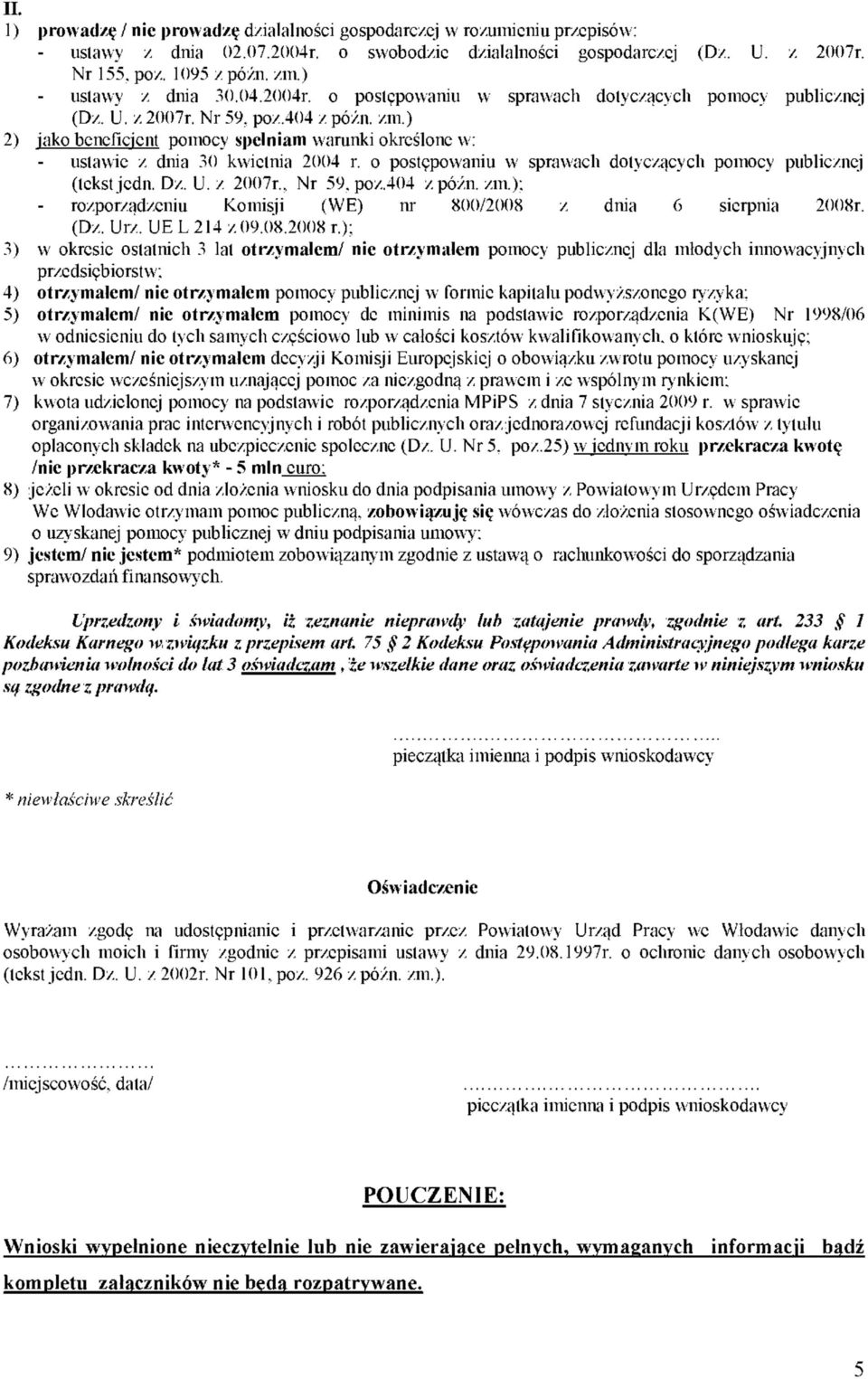 ) 2) jako beneficjent pomocy spełniam warunki określone w: - ustawie z dnia 30 kwietnia 2004 r. o postępowaniu w sprawach dotyczących pomocy publicznej (tekst jedn. Dz. U. z 2007r., Nr 59, poz.