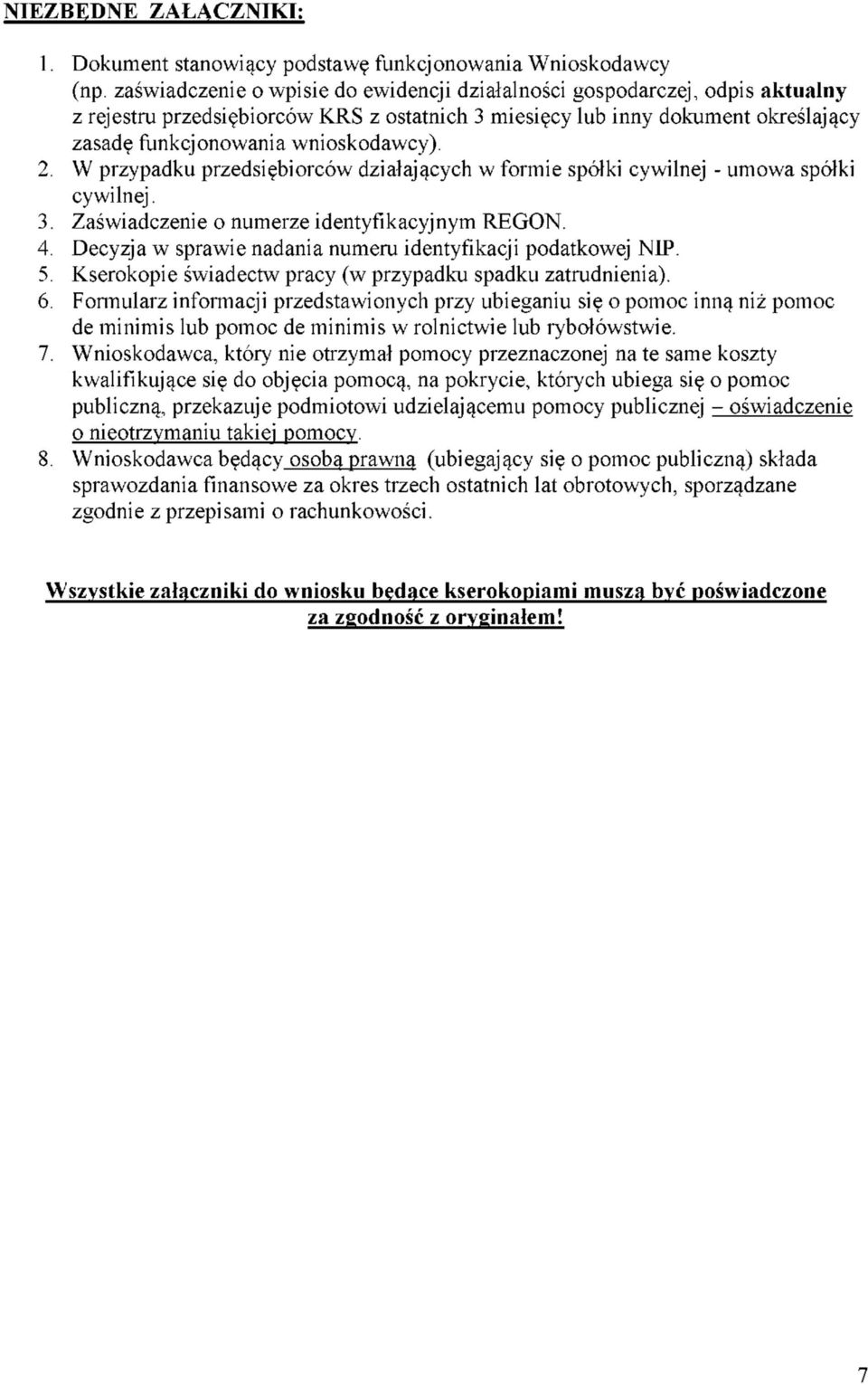 2. W przypadku przedsiębiorców działających w formie spółki cywilnej - umowa spółki cywilnej. 3. Zaświadczenie o numerze identyfikacyjnym REGON. 4.