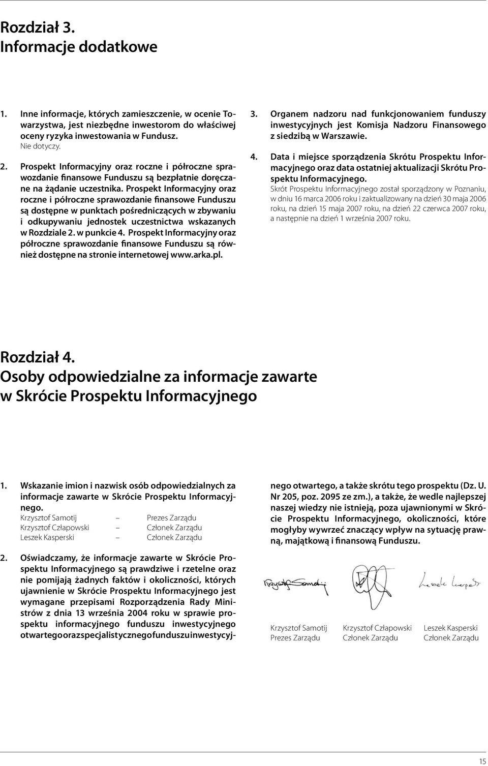 Prospekt Informacyjny oraz roczne i półroczne sprawozdanie finansowe Funduszu są dostępne w punktach pośredniczących w zbywaniu i odkupywaniu jednostek uczestnictwa wskazanych w Rozdziale 2.