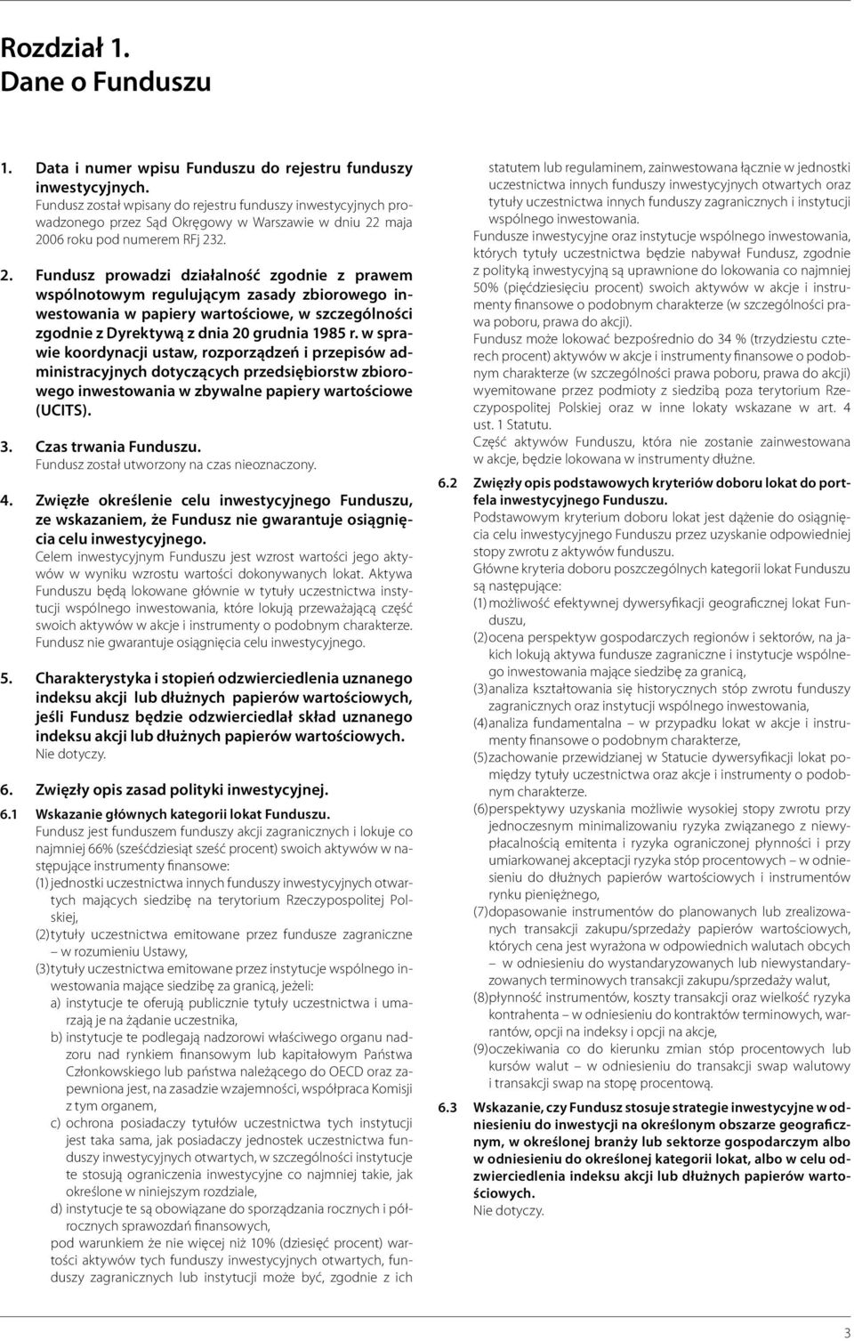 maja 2006 roku pod numerem RFj 232. 2. Fundusz prowadzi działalność zgodnie z prawem wspólnotowym regulującym zasady zbiorowego inwestowania w papiery wartościowe, w szczególności zgodnie z Dyrektywą z dnia 20 grudnia 1985 r.