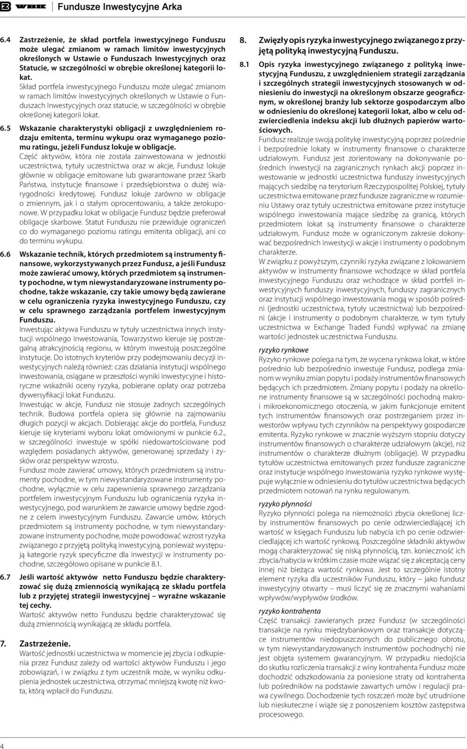 Skład portfela inwestycyjnego Funduszu może ulegać zmianom w ramach limitów inwestycyjnych określonych w Ustawie o Funduszach Inwestycyjnych oraz statucie, w szczególności w  6.