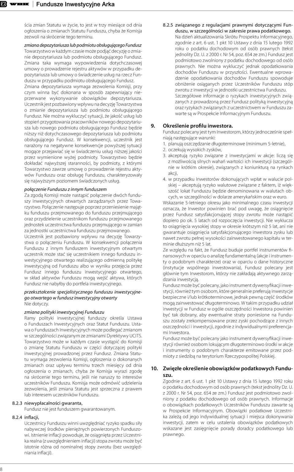 Zmiana taka wymaga wypowiedzenia dotychczasowej umowy o prowadzenie rejestru aktywów w przypadku depozytariusza lub umowy o świadczenie usług na rzecz Funduszu w przypadku podmiotu obsługującego