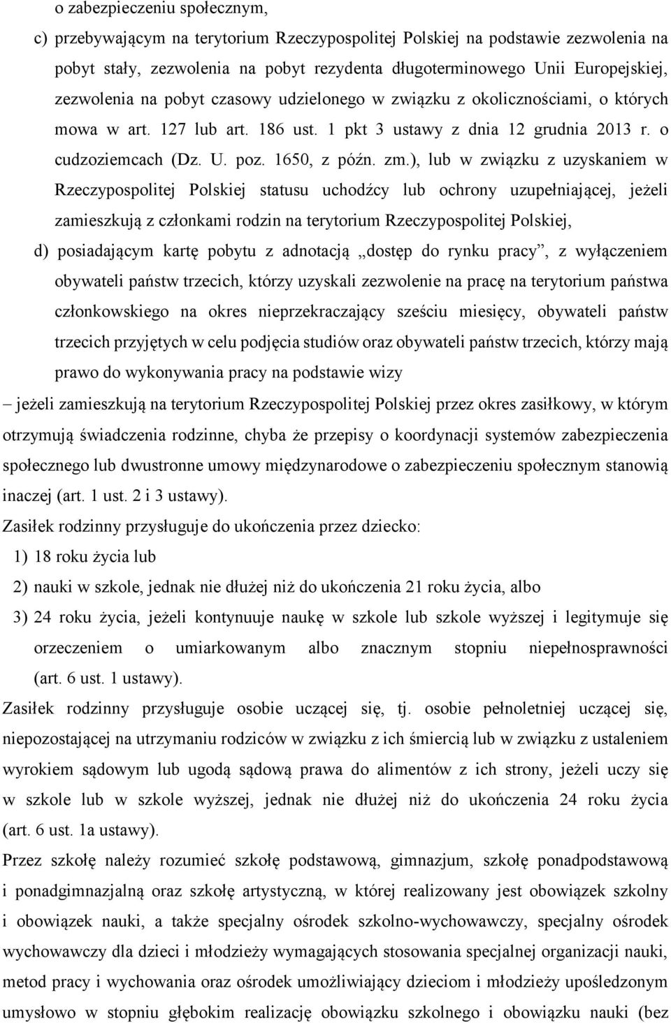 ), lub w związku z uzyskaniem w Rzeczypospolitej Polskiej statusu uchodźcy lub ochrony uzupełniającej, jeżeli zamieszkują z członkami rodzin na terytorium Rzeczypospolitej Polskiej, d) posiadającym