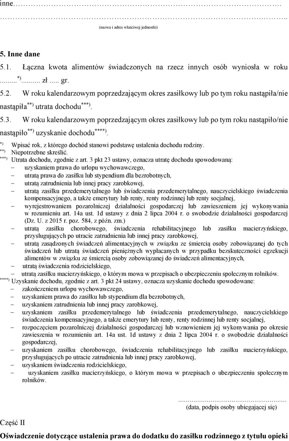 W roku kalendarzowym poprzedzającym okres zasiłkowy lub po tym roku nastąpiło/nie nastąpiło * uzyskanie dochodu ***. Wpisać rok, z którego dochód stanowi podstawę ustalenia dochodu rodziny.