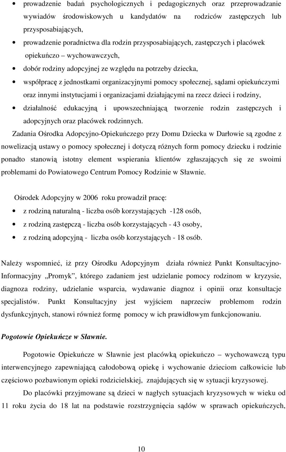 opiekuńczymi oraz innymi instytucjami i organizacjami działającymi na rzecz dzieci i rodziny, działalność edukacyjną i upowszechniającą tworzenie rodzin zastępczych i adopcyjnych oraz placówek