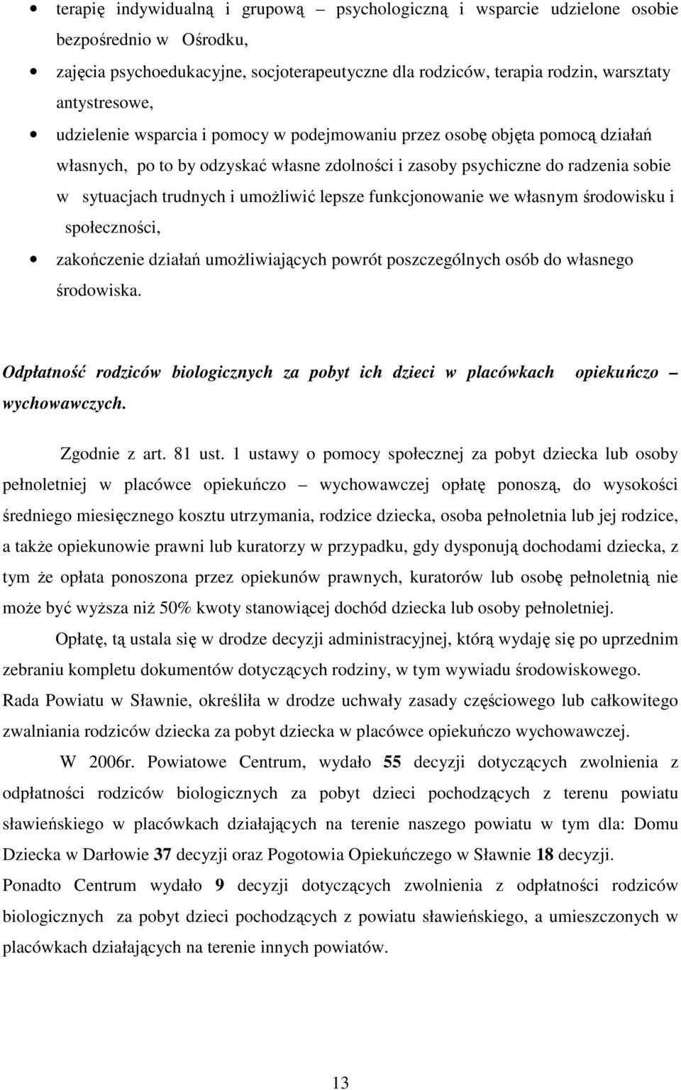 lepsze funkcjonowanie we własnym środowisku i społeczności, zakończenie działań umoŝliwiających powrót poszczególnych osób do własnego środowiska.