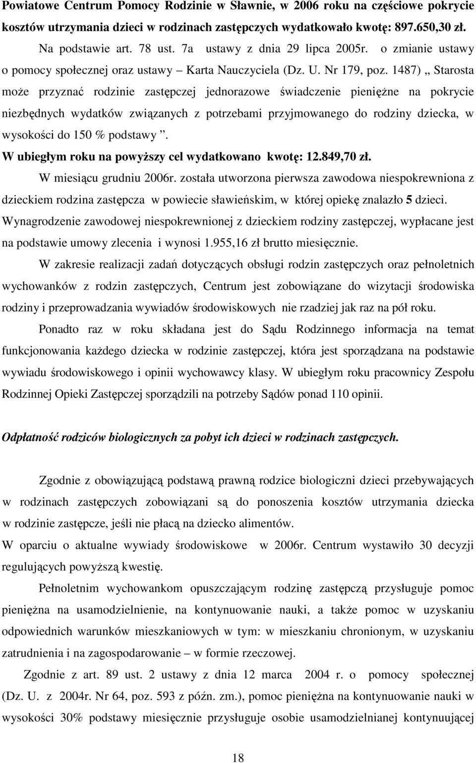 1487) Starosta moŝe przyznać rodzinie zastępczej jednorazowe świadczenie pienięŝne na pokrycie niezbędnych wydatków związanych z potrzebami przyjmowanego do rodziny dziecka, w wysokości do 150 %