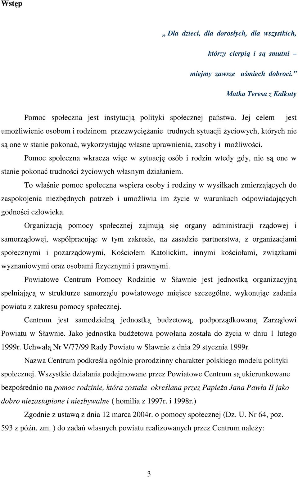 Pomoc społeczna wkracza więc w sytuację osób i rodzin wtedy gdy, nie są one w stanie pokonać trudności Ŝyciowych własnym działaniem.