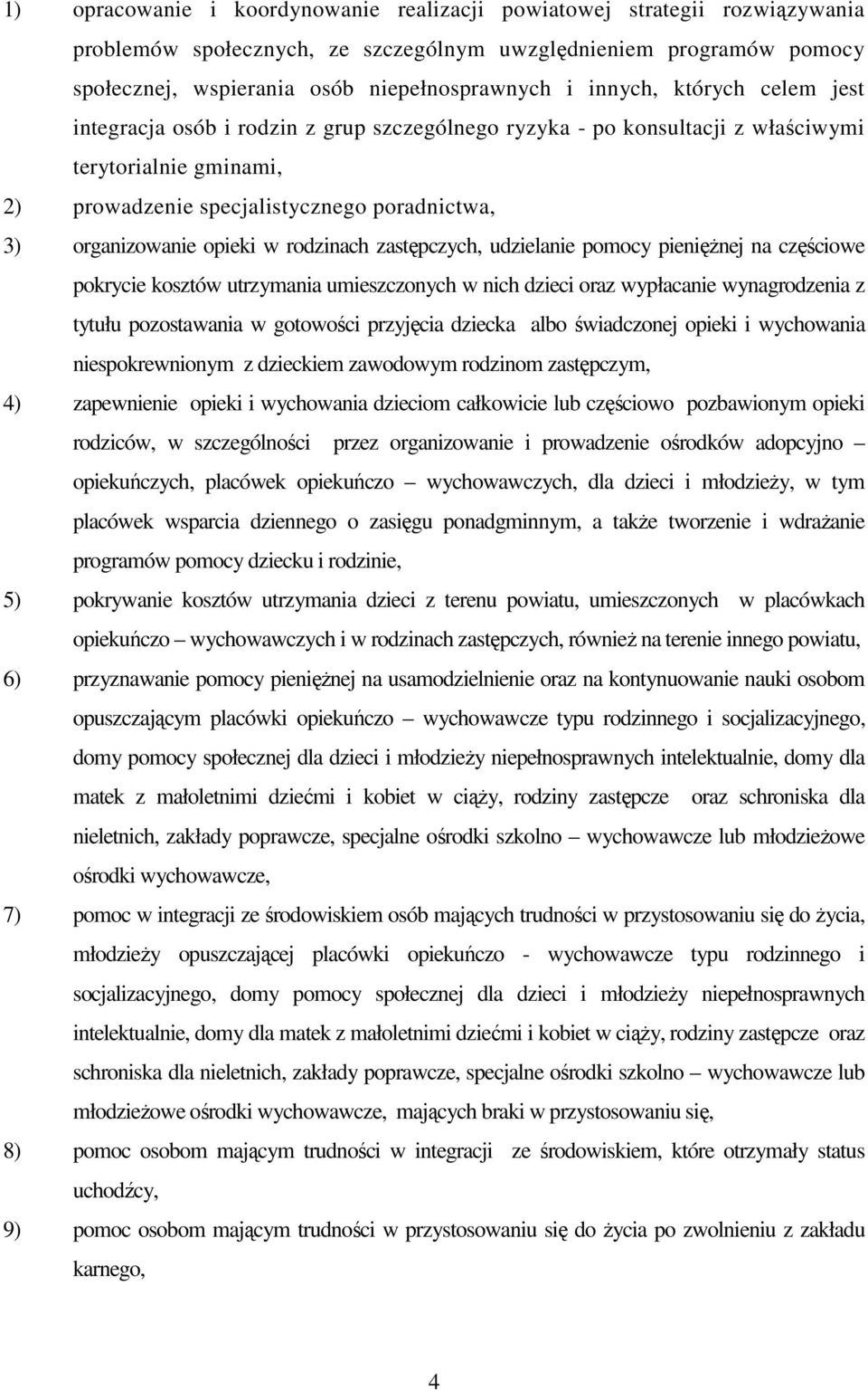 opieki w rodzinach zastępczych, udzielanie pomocy pienięŝnej na częściowe pokrycie kosztów utrzymania umieszczonych w nich dzieci oraz wypłacanie wynagrodzenia z tytułu pozostawania w gotowości