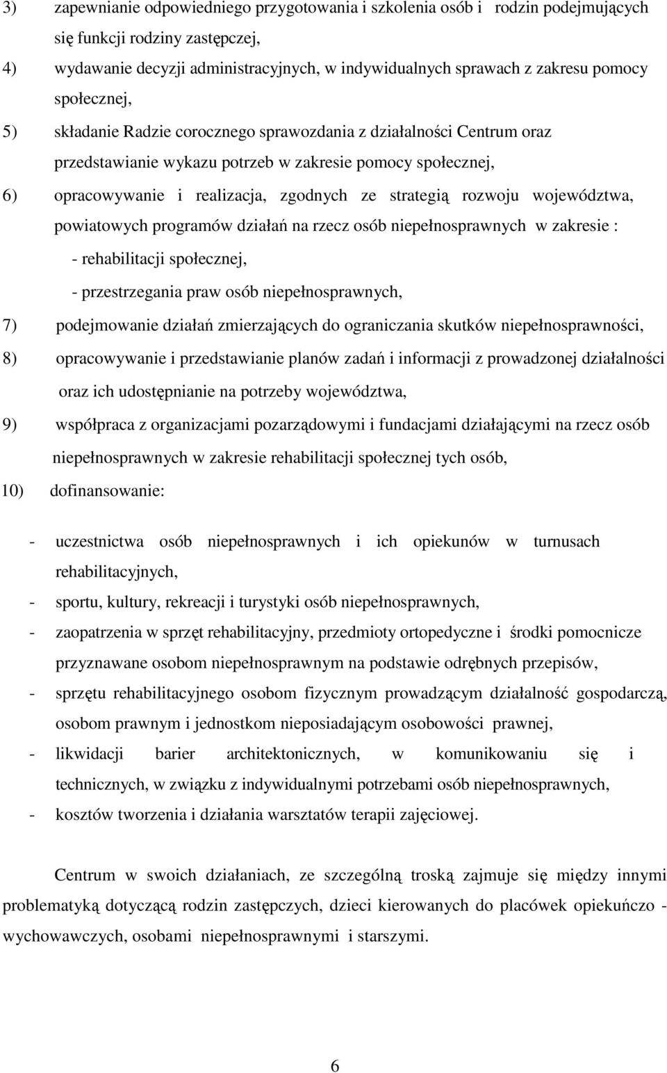 rozwoju województwa, powiatowych programów działań na rzecz osób niepełnosprawnych w zakresie : - rehabilitacji społecznej, - przestrzegania praw osób niepełnosprawnych, 7) podejmowanie działań