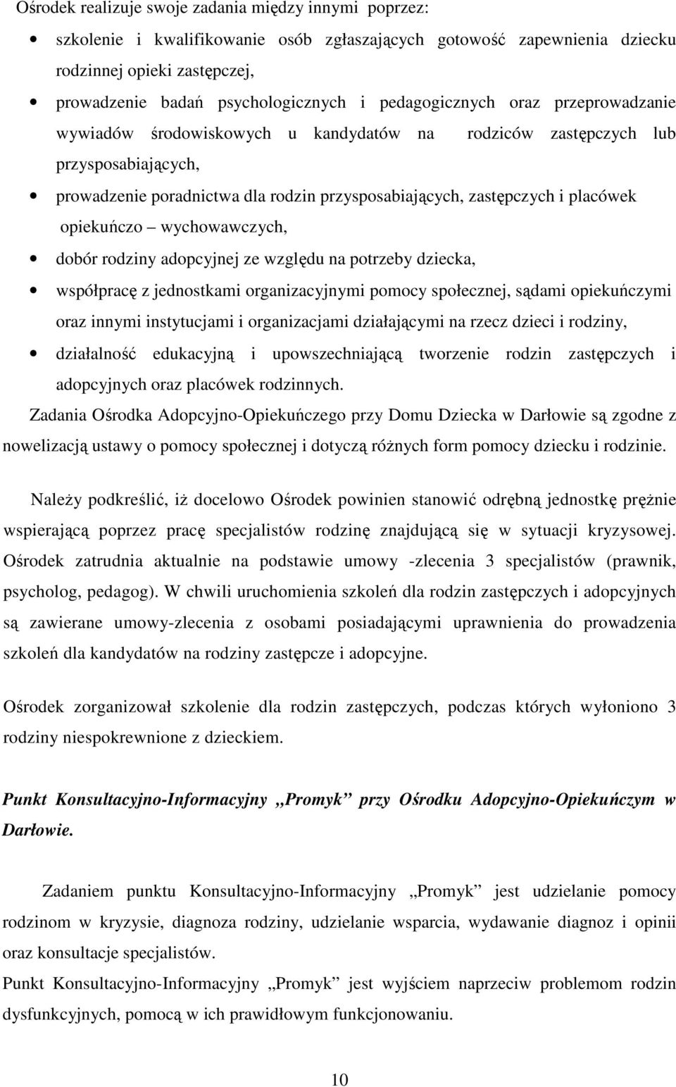 opiekuńczo wychowawczych, dobór rodziny adopcyjnej ze względu na potrzeby dziecka, współpracę z jednostkami organizacyjnymi pomocy społecznej, sądami opiekuńczymi oraz innymi instytucjami i