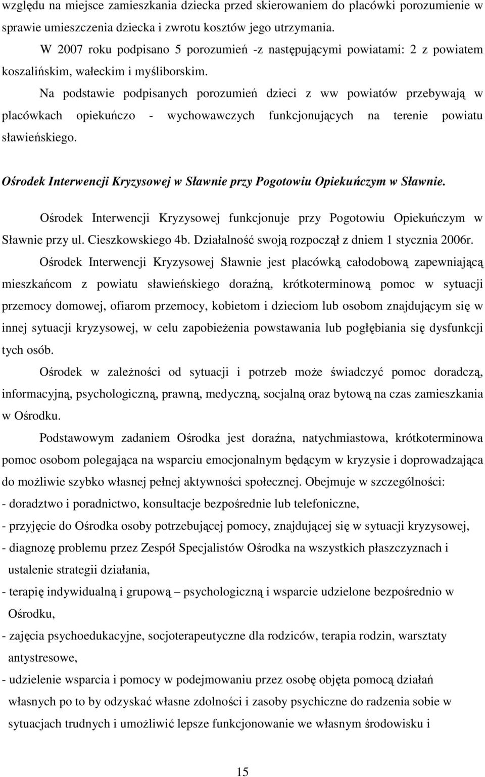Na podstawie podpisanych porozumień dzieci z ww powiatów przebywają w placówkach opiekuńczo - wychowawczych funkcjonujących na terenie powiatu sławieńskiego.