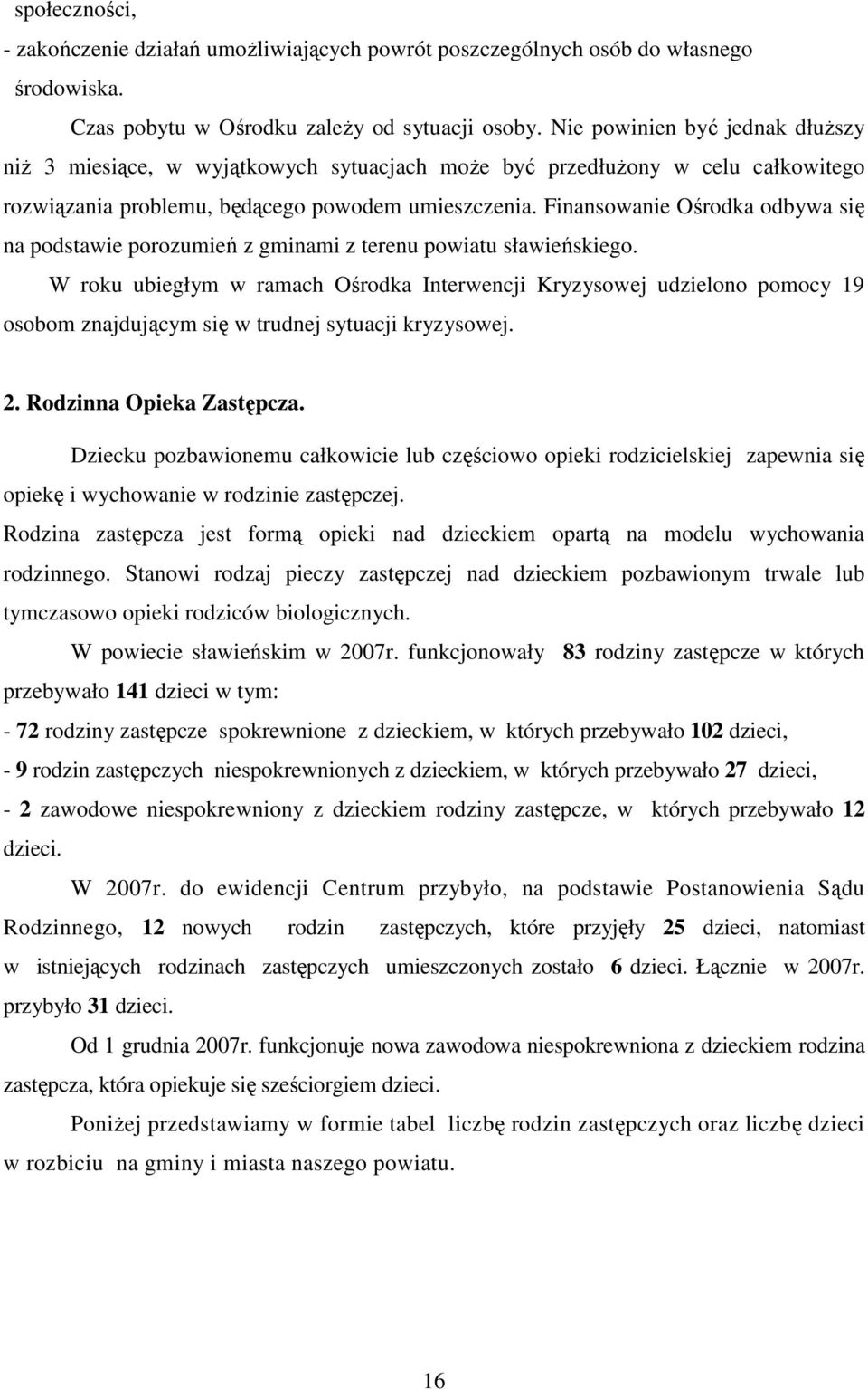 Finansowanie Ośrodka odbywa się na podstawie porozumień z gminami z terenu powiatu sławieńskiego.