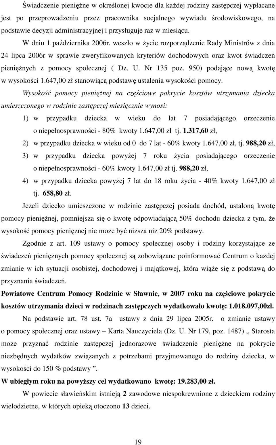 weszło w Ŝycie rozporządzenie Rady Ministrów z dnia 24 lipca 2006r w sprawie zweryfikowanych kryteriów dochodowych oraz kwot świadczeń pienięŝnych z pomocy społecznej ( Dz. U. Nr 135 poz.