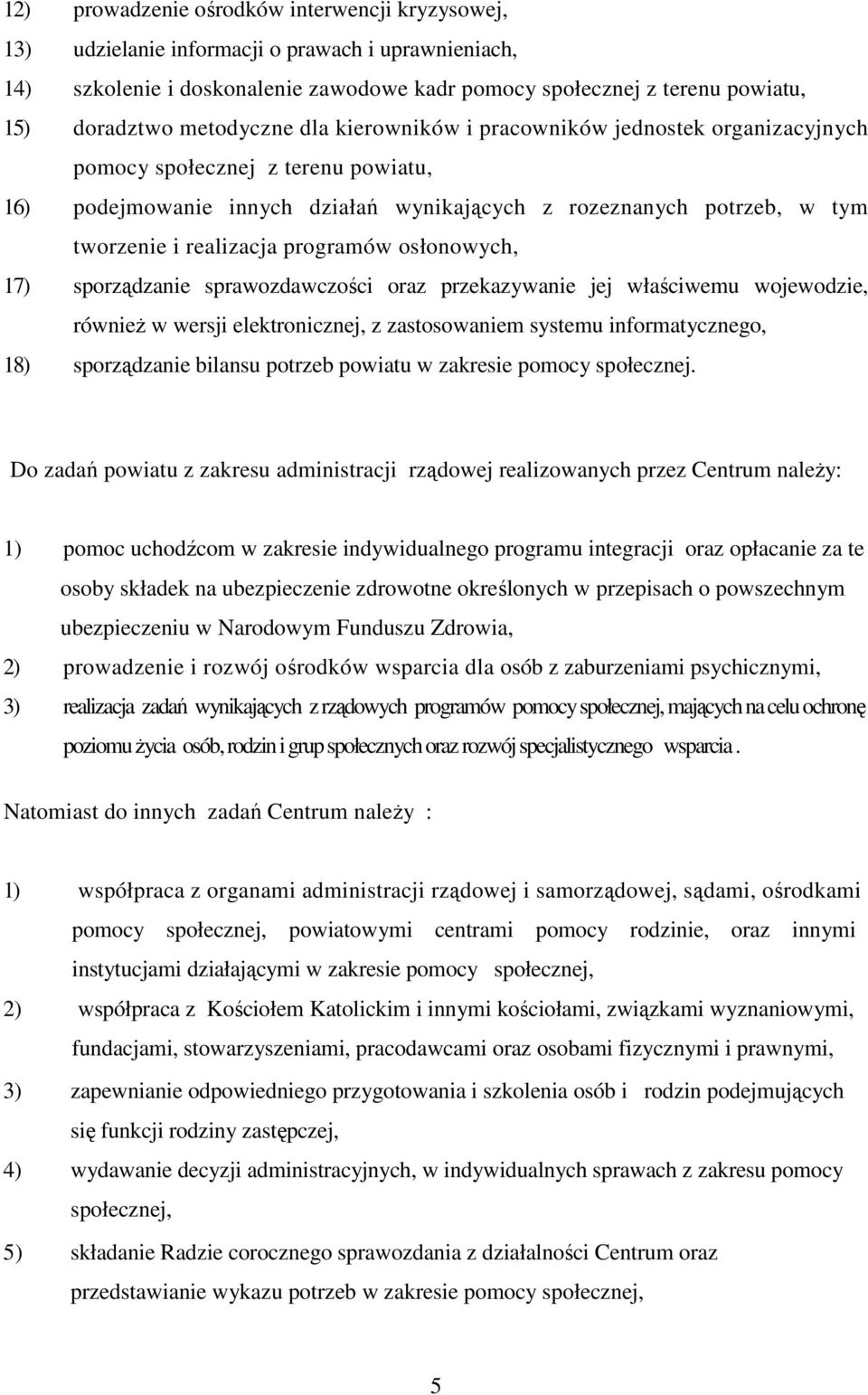 programów osłonowych, 17) sporządzanie sprawozdawczości oraz przekazywanie jej właściwemu wojewodzie, równieŝ w wersji elektronicznej, z zastosowaniem systemu informatycznego, 18) sporządzanie