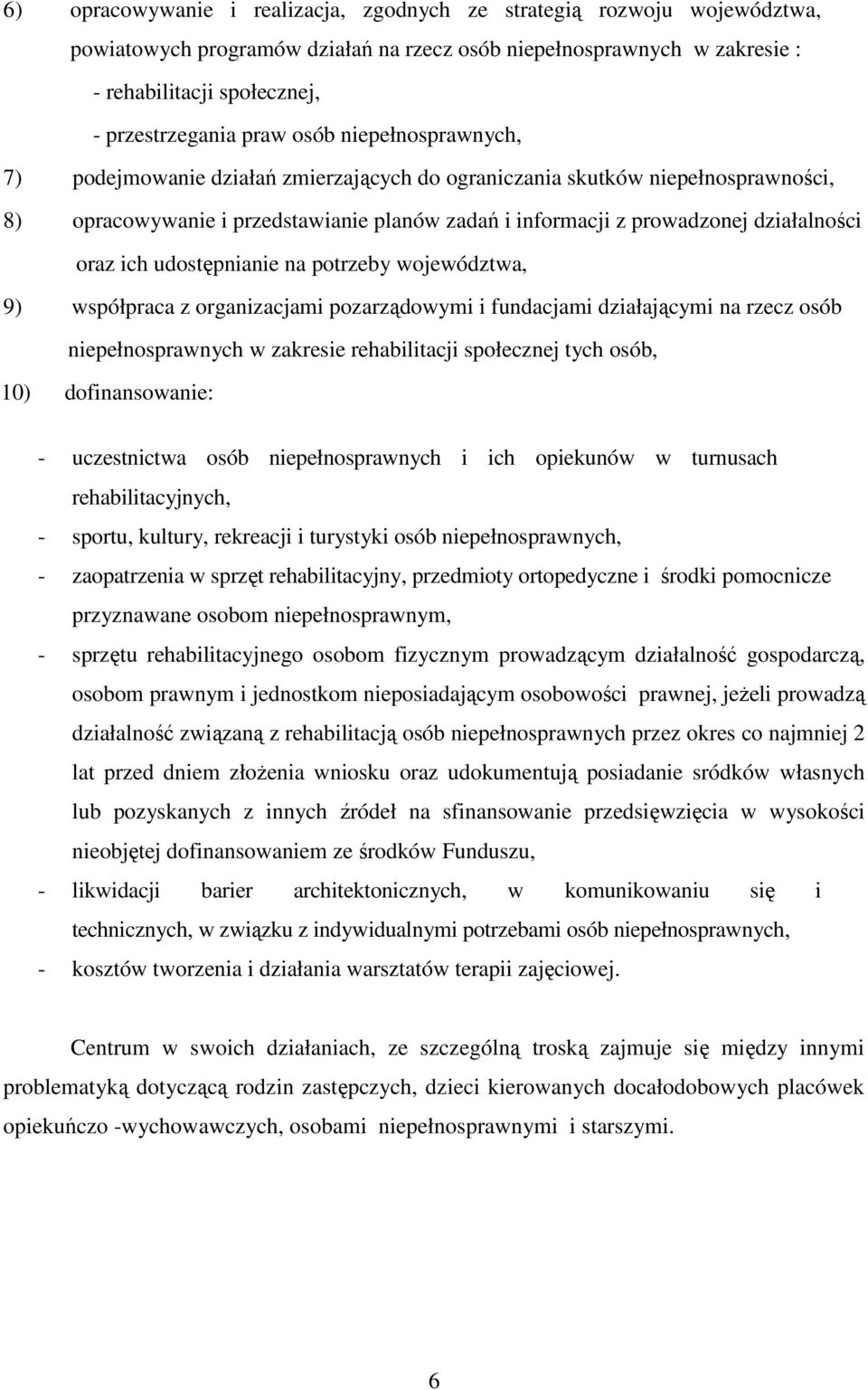 ich udostępnianie na potrzeby województwa, 9) współpraca z organizacjami pozarządowymi i fundacjami działającymi na rzecz osób niepełnosprawnych w zakresie rehabilitacji społecznej tych osób, 10)