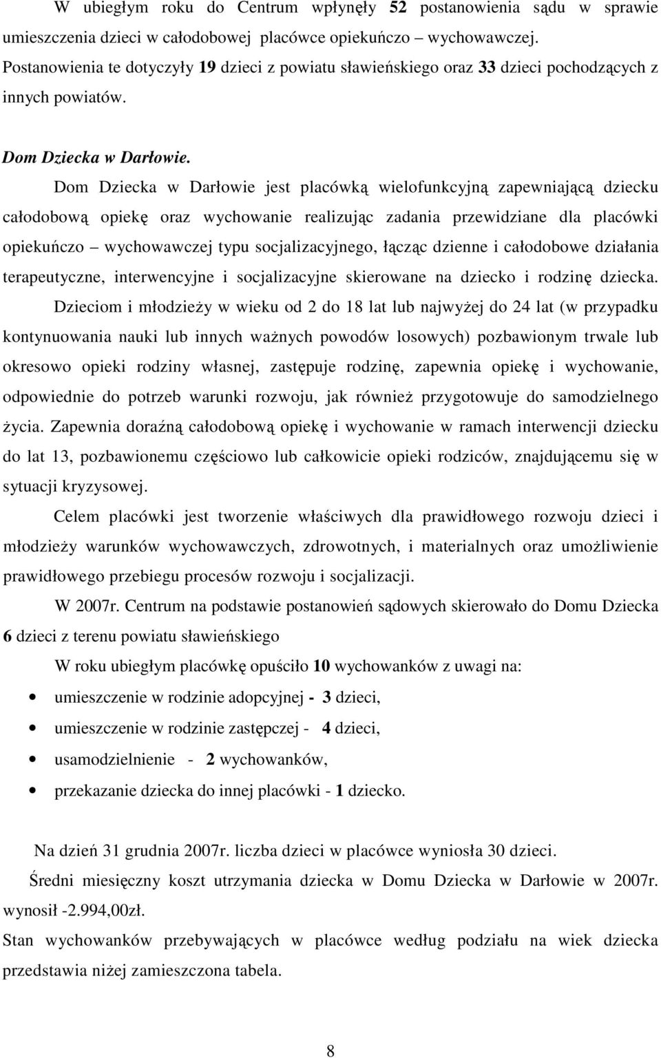 Dom Dziecka w Darłowie jest placówką wielofunkcyjną zapewniającą dziecku całodobową opiekę oraz wychowanie realizując zadania przewidziane dla placówki opiekuńczo wychowawczej typu socjalizacyjnego,