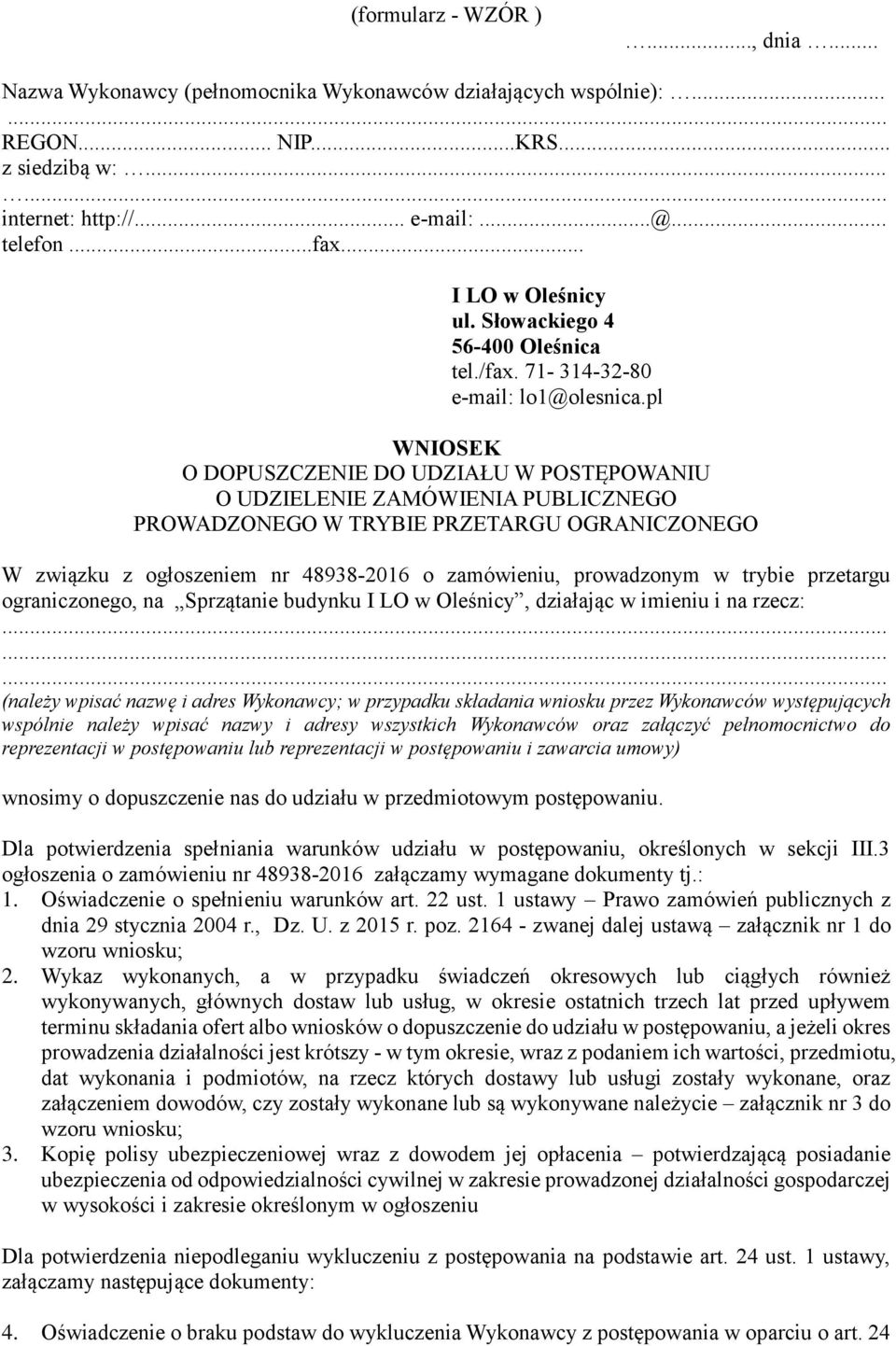 pl WNIOSEK O DOPUSZCZENIE DO UDZIAŁU W POSTĘPOWANIU O UDZIELENIE ZAMÓWIENIA PUBLICZNEGO PROWADZONEGO W TRYBIE PRZETARGU OGRANICZONEGO W związku z ogłoszeniem nr 48938-2016 o zamówieniu, prowadzonym w