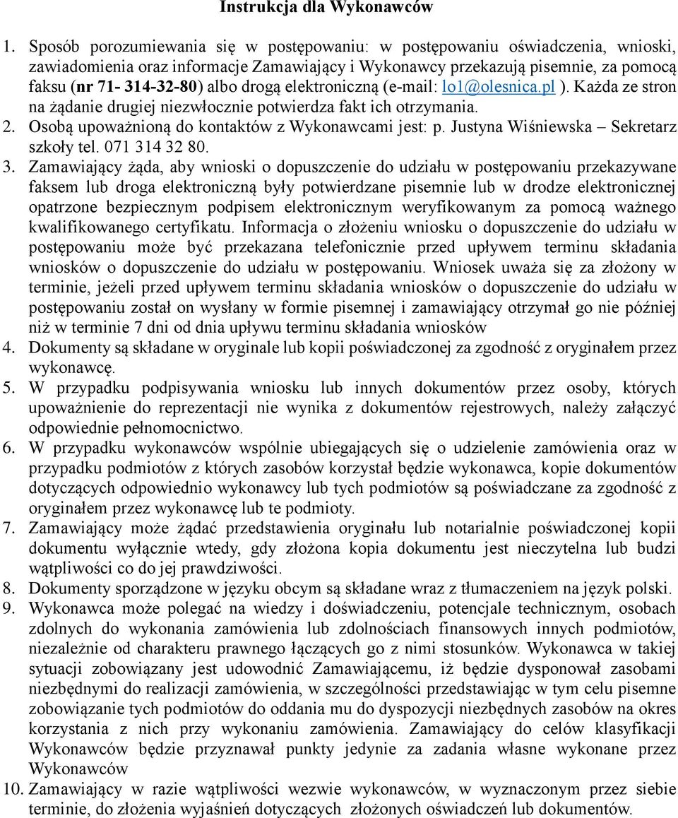 elektroniczną (e-mail: lo1@olesnica.pl ). Każda ze stron na żądanie drugiej niezwłocznie potwierdza fakt ich otrzymania. 2. Osobą upoważnioną do kontaktów z Wykonawcami jest: p.