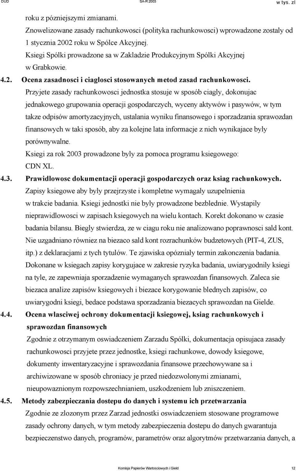Przyjete zasady rachunkowosci jednostka stosuje w sposób ciagly, dokonujac jednakowego grupowania operacji gospodarczych, wyceny aktywów i pasywów, w tym takze odpisów amortyzacyjnych, ustalania