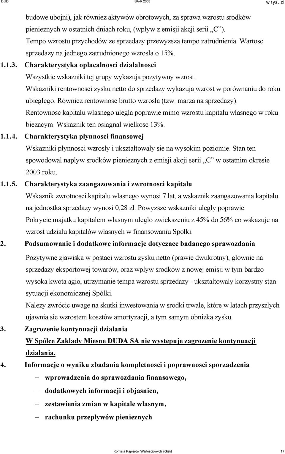 Charakterystyka oplacalnosci dzialalnosci Wszystkie wskazniki tej grupy wykazuja pozytywny wzrost. Wskazniki rentownosci zysku netto do sprzedazy wykazuja wzrost w porównaniu do roku ubieglego.