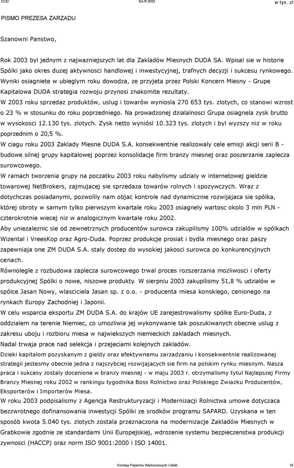 Wyniki osiagniete w ubieglym roku dowodza, ze przyjeta przez Polski Koncern Miesny - Grupe Kapitalowa DUDA strategia rozwoju przynosi znakomite rezultaty.