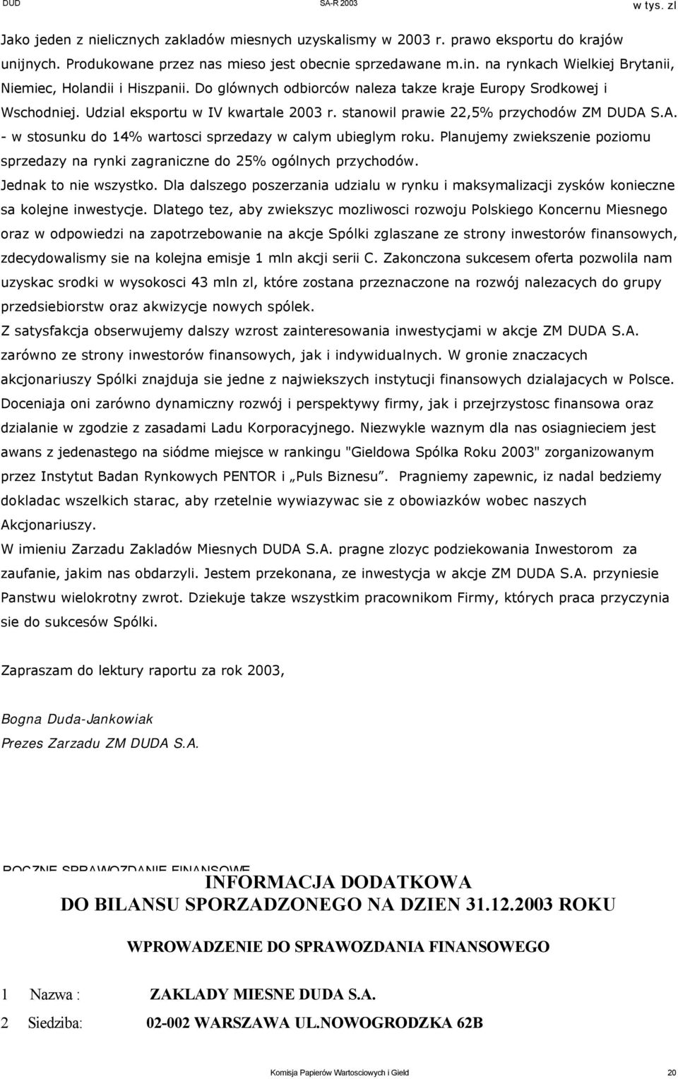 stanowil prawie 22,5% przychodów ZM DUDA S.A. - w stosunku do 14% wartosci sprzedazy w calym ubieglym roku. Planujemy zwiekszenie poziomu sprzedazy na rynki zagraniczne do 25% ogólnych przychodów.