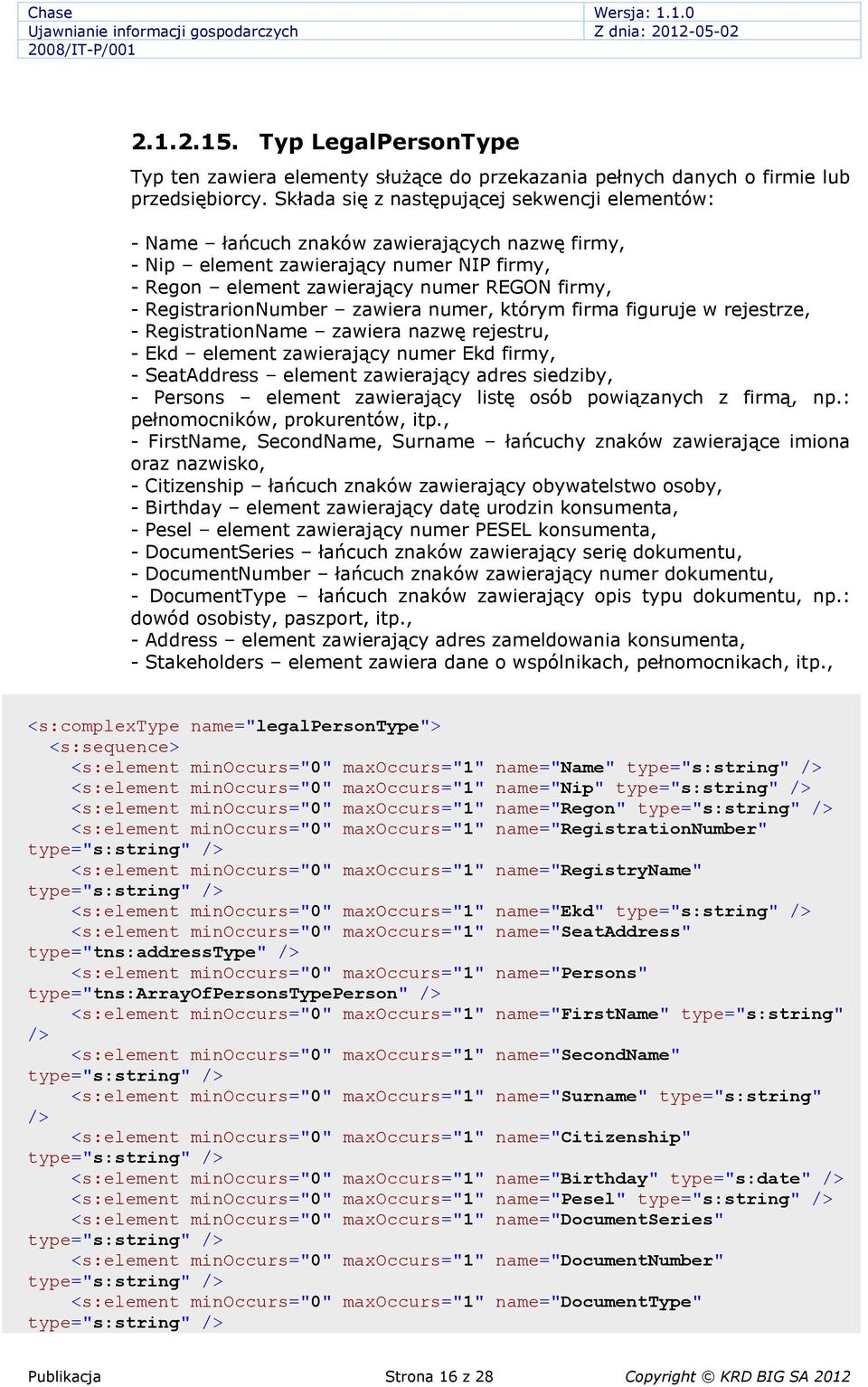 RegistrarionNumber zawiera numer, którym firma figuruje w rejestrze, - RegistrationName zawiera nazwę rejestru, - Ekd element zawierający numer Ekd firmy, - SeatAddress element zawierający adres